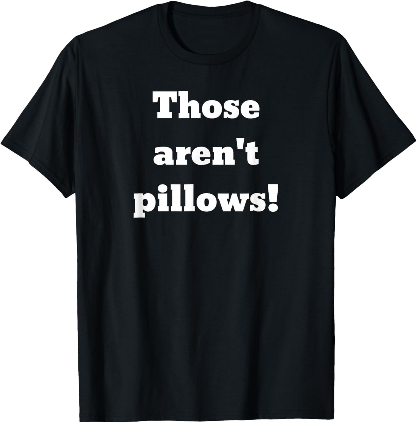 Those aren't pillows! Classic comedy movie quote T-Shirt - T-Shirt | Black