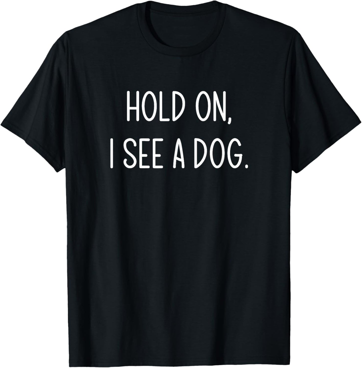 Hold On I See A Dog, Funny, Jokes, Sarcastic Sayings T-Shirt - T-Shirt | Black