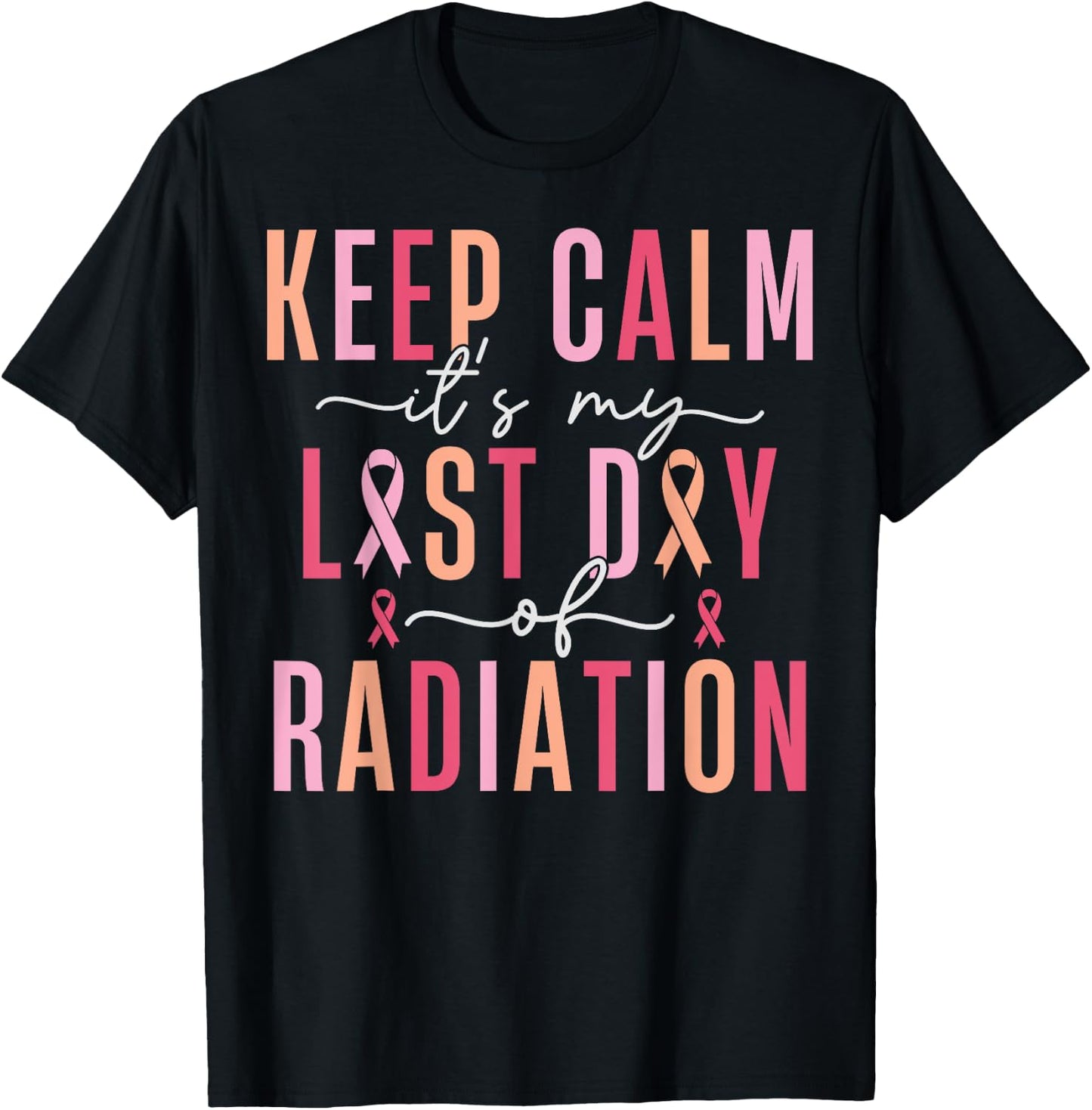 Keep Calm It's My Last Day Of Radiation Therapy Treatment T-Shirt - T-Shirt | Black