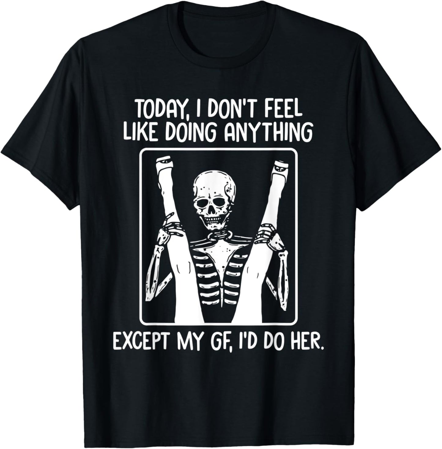 Today I Don't Feel Like Doing Anything Except Gf I'd Do Her T-Shirt - T-Shirt | Black