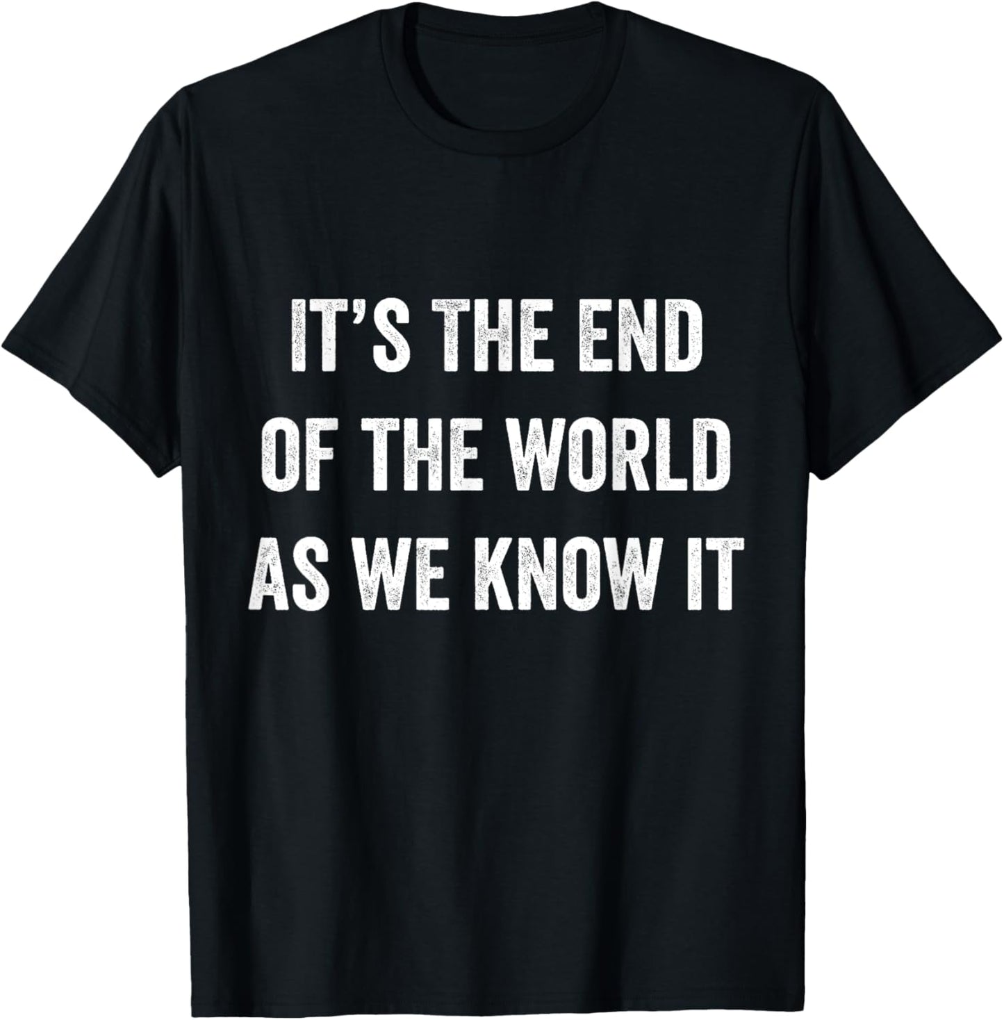 It's The End Of The World As We Know It Funny Doom Gloom T-Shirt - T-Shirt | Black