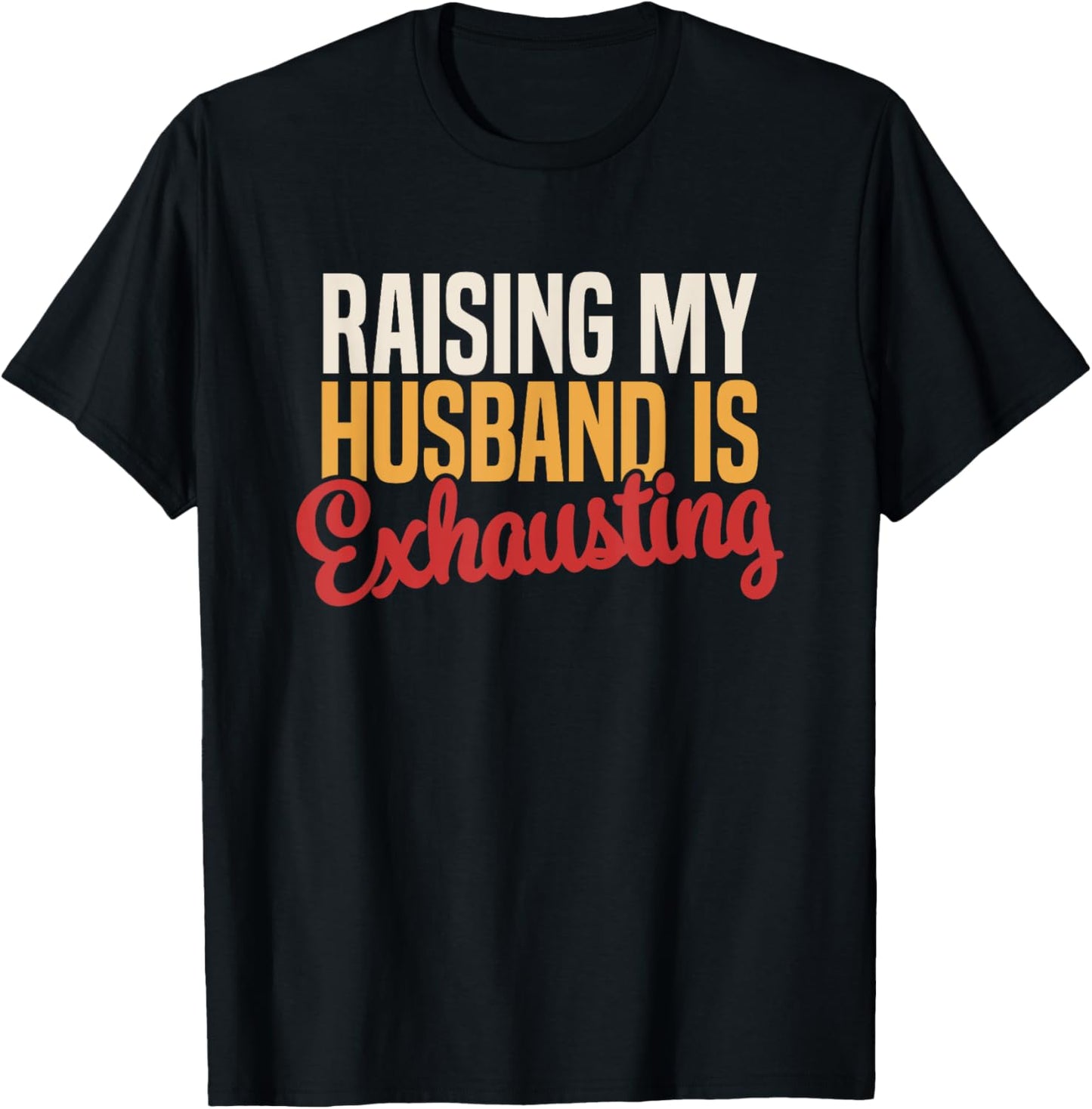 Raising my Husband is Exhausting Wife Women's Funny Saying T-Shirt - T-Shirt | Black