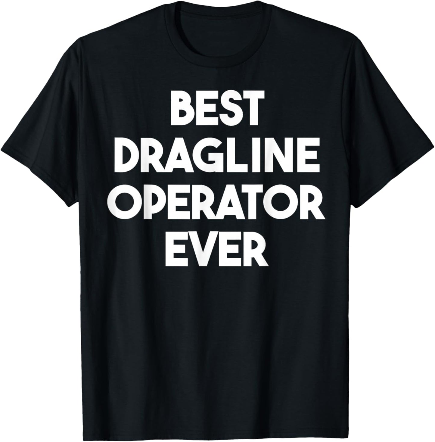 Best Dragline Operator Ever T-Shirt - T-Shirt | Black