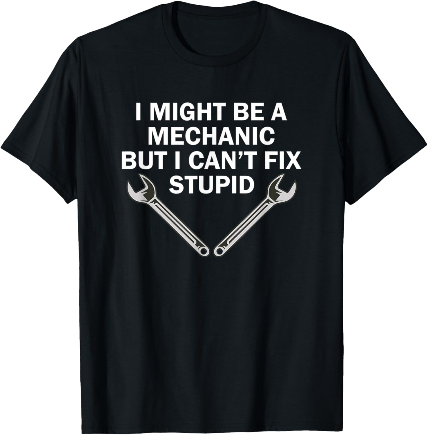 I Might Be A Mechanic But I Can't Fix Stupid - Mechanics T-Shirt - T-Shirt | Black