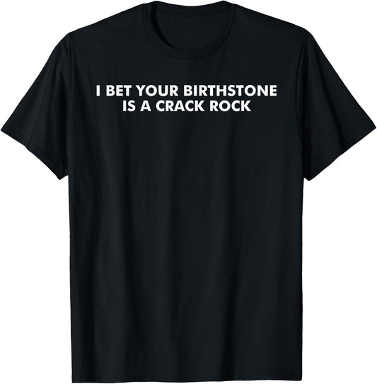 I Bet Your Birthstone Is A Crack Rock T-Shirt - T-Shirt | Black