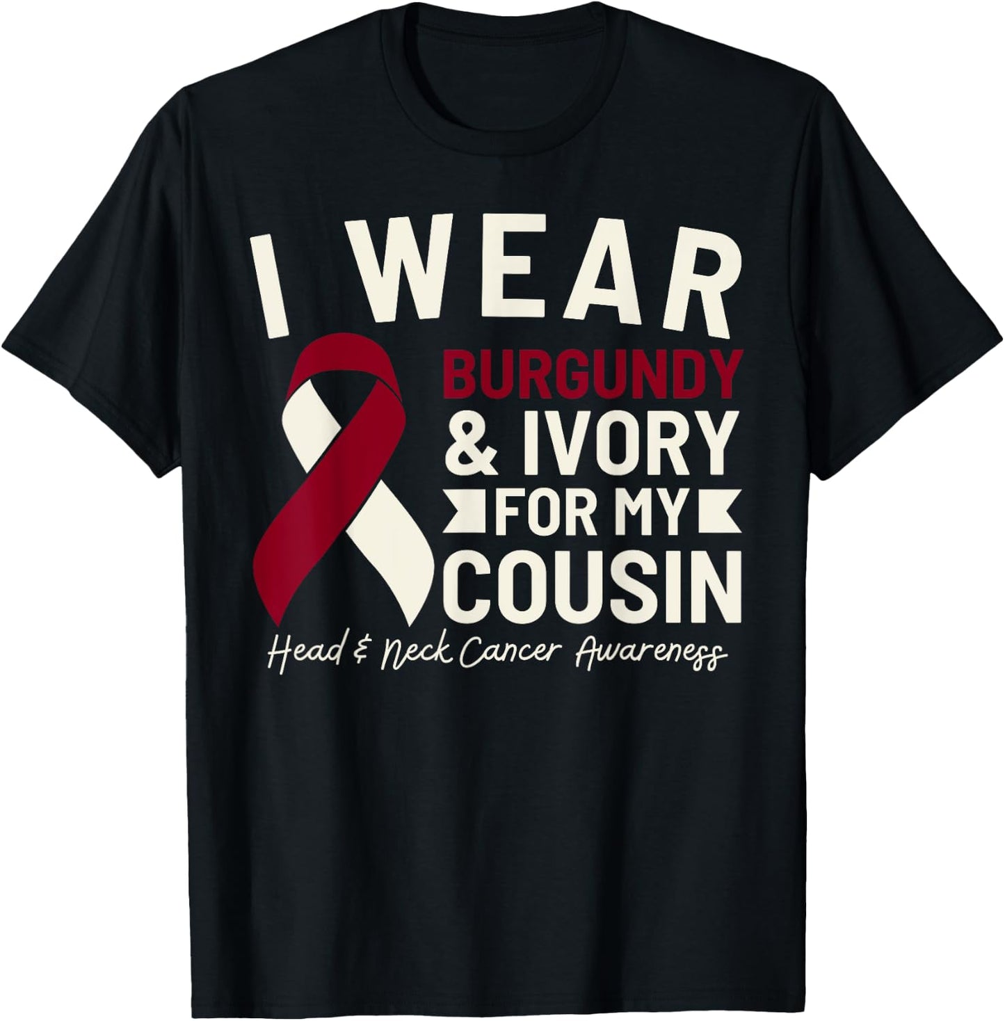 I Wear Burgundy Ivory For My Cousin Head and Neck Cancer T-Shirt - T-Shirt | Black