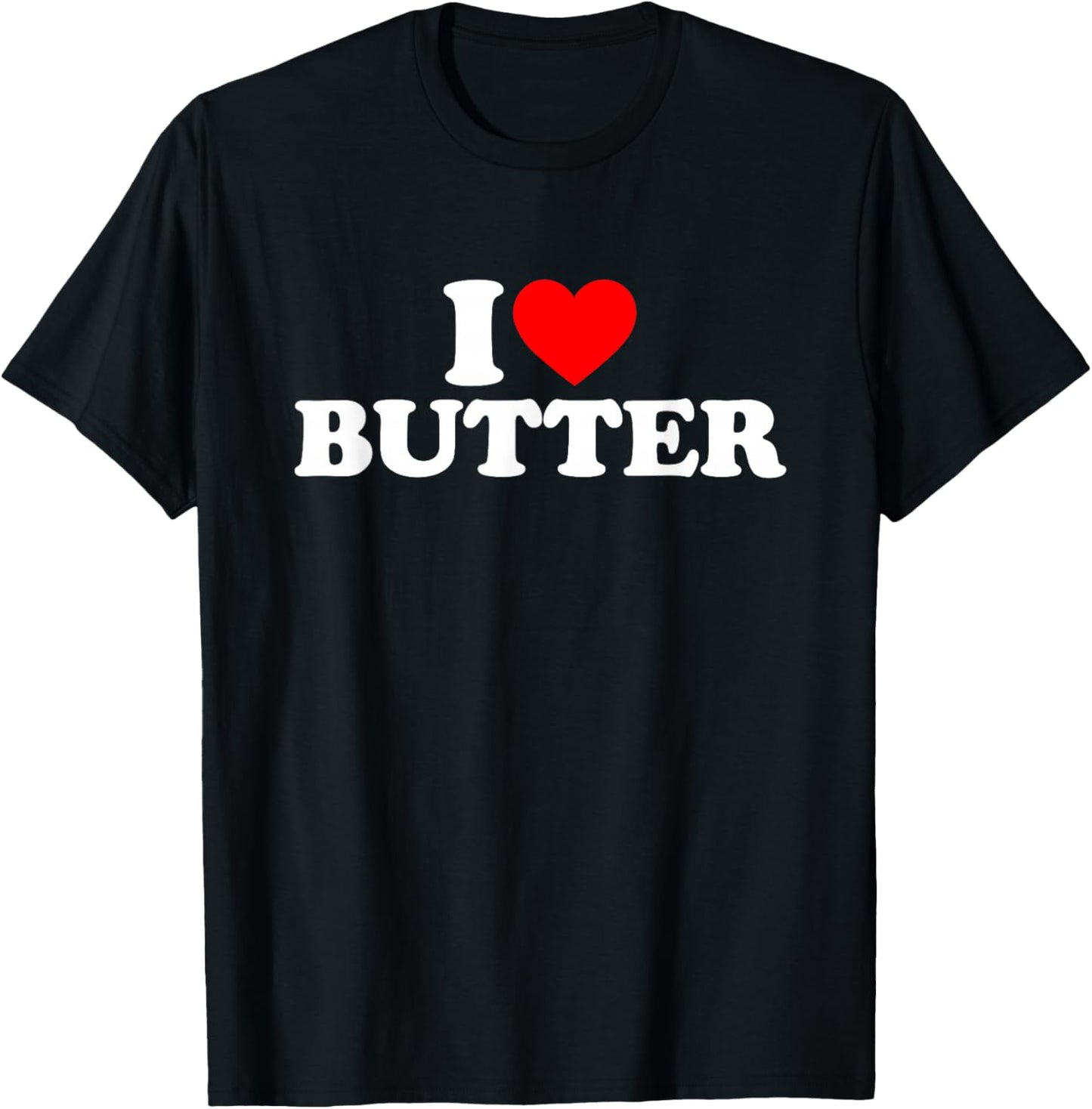 I Love Butter I Heart Butter Shirt Food Lover T-Shirt - T-Shirt | Black