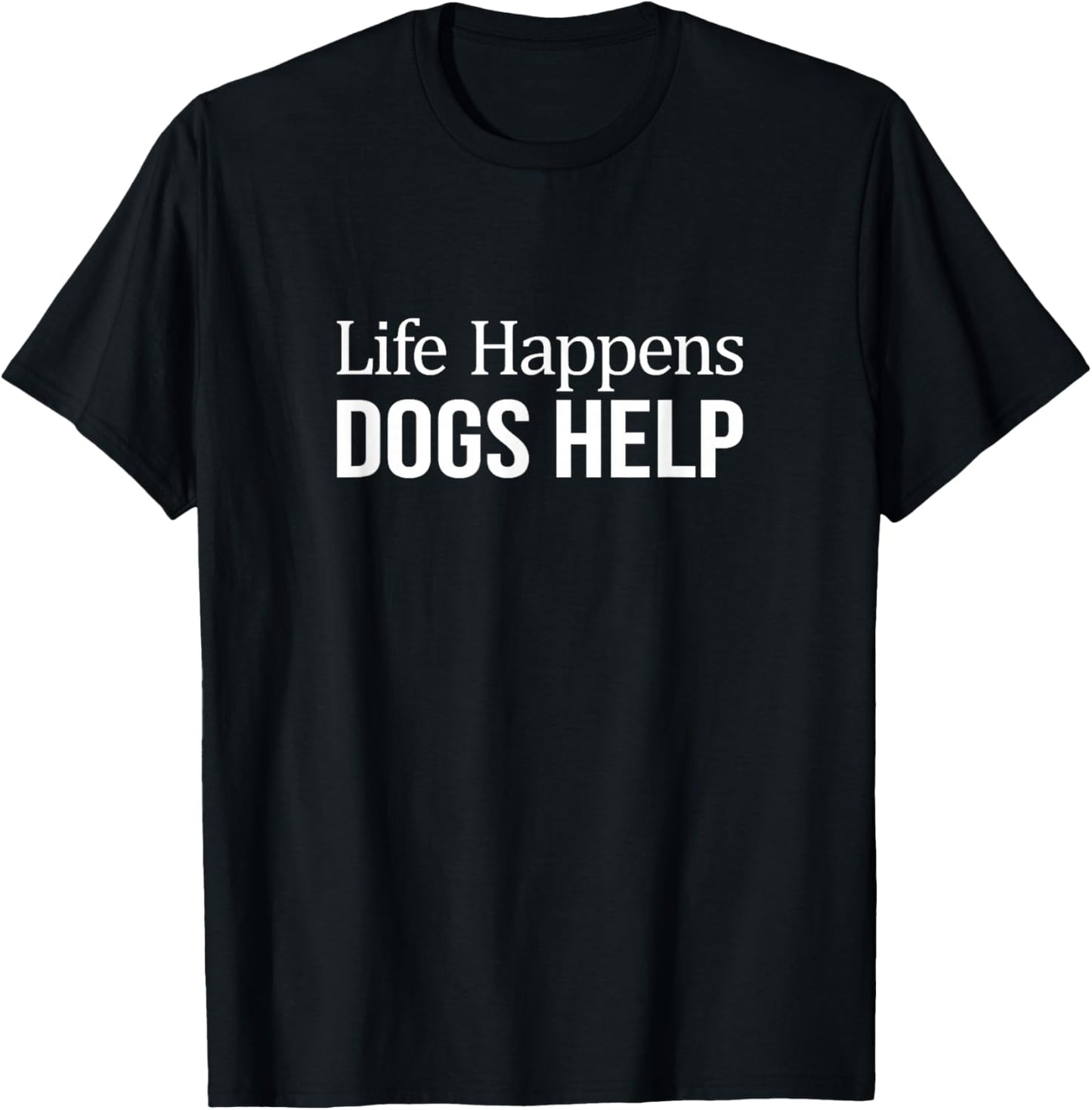 Life Happens - Dogs Help T-Shirt - T-Shirt | Black
