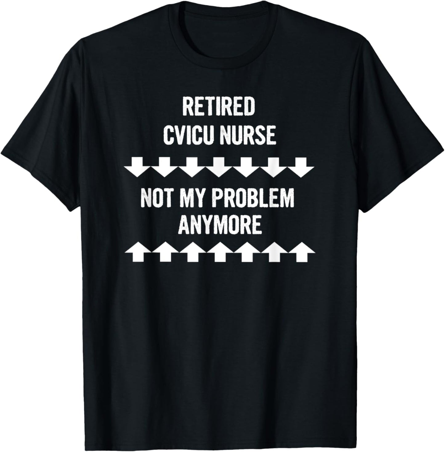 Retired Cvicu Nurse Not My Problem Anymore T-Shirt - T-Shirt | Black