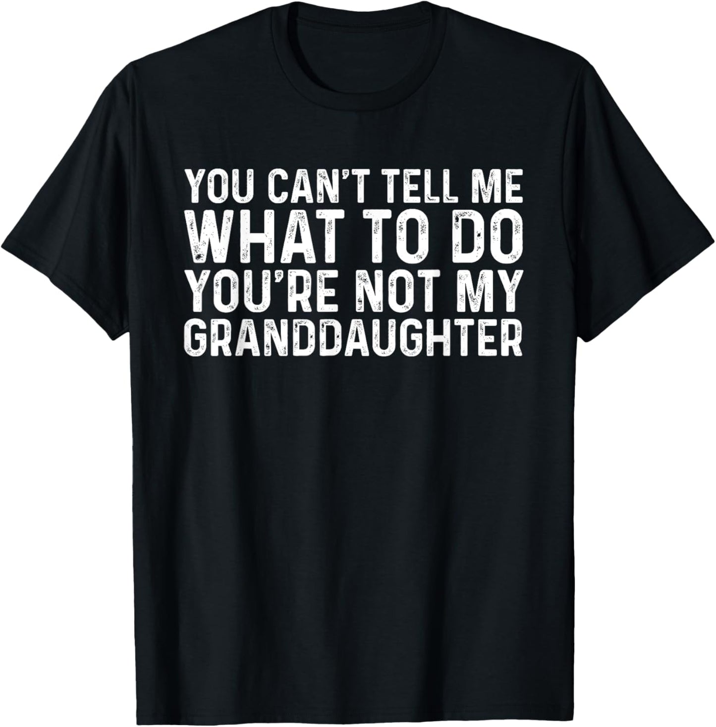 You Can't Tell Me What To Do You're Not My Granddaughter T-Shirt - T-Shirt | Black