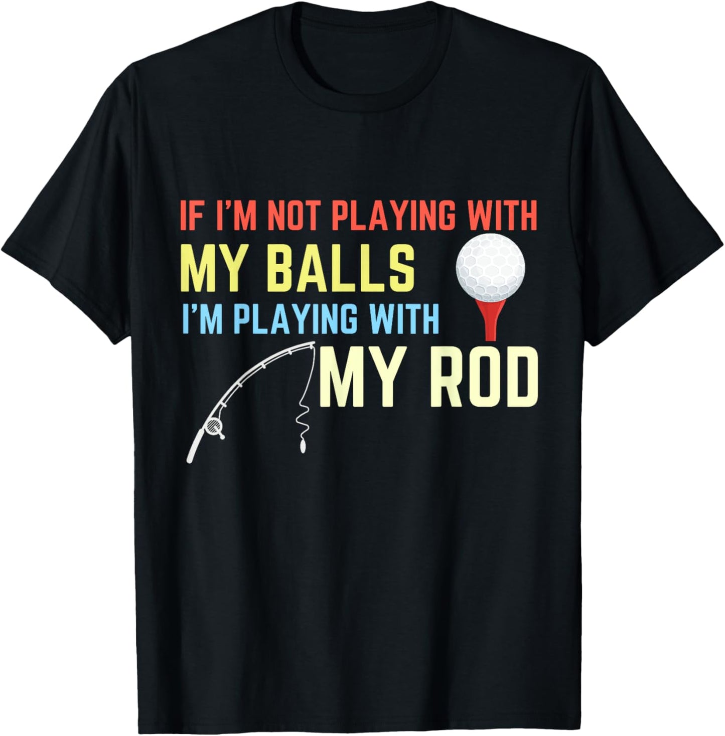 Playing With My Balls Playing With My Rod Fishing Golf T-Shirt - T-Shirt | Black