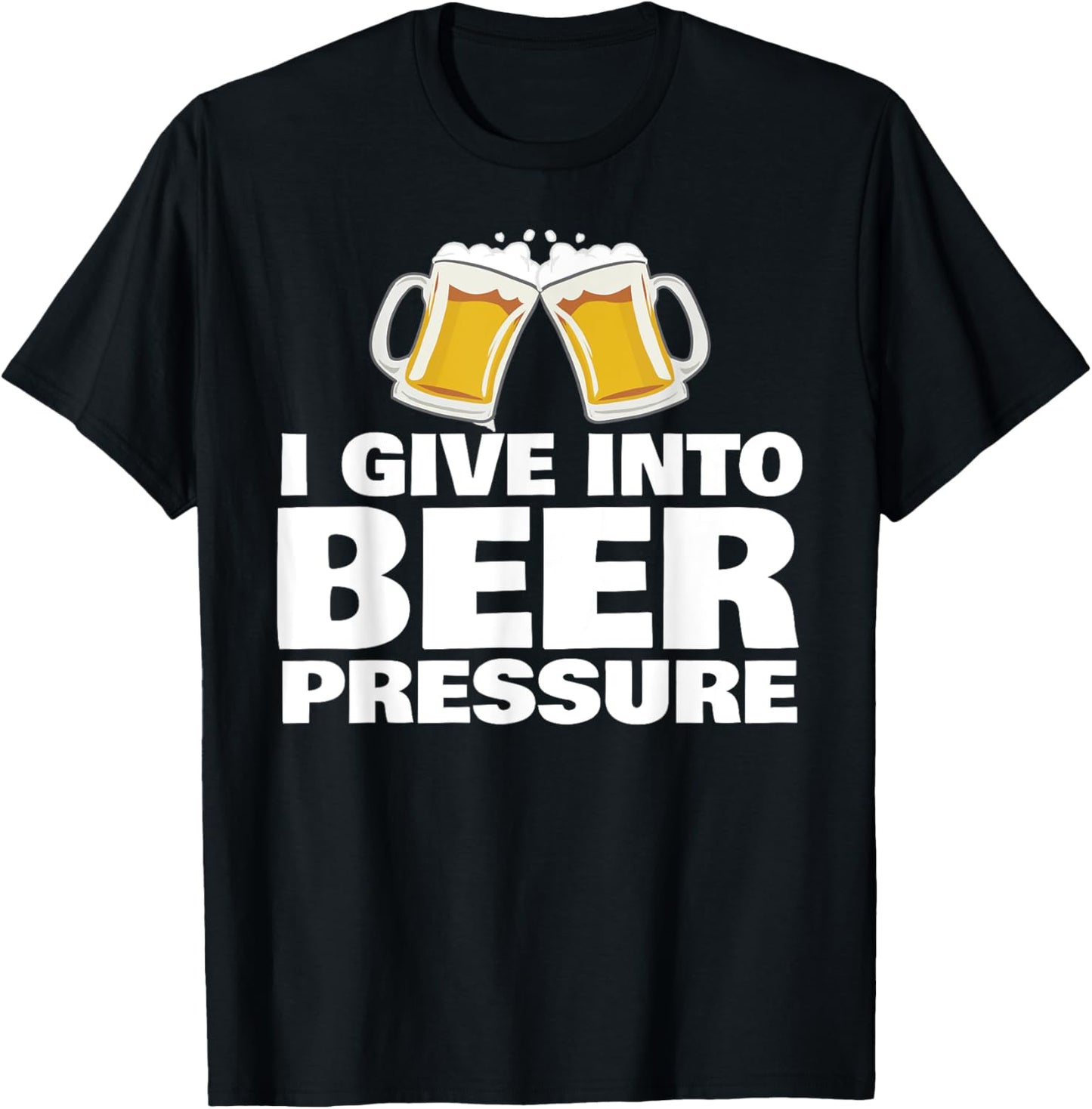I Give into Beer Pressure Funny Beer Drinking T-Shirt - T-Shirt | Black