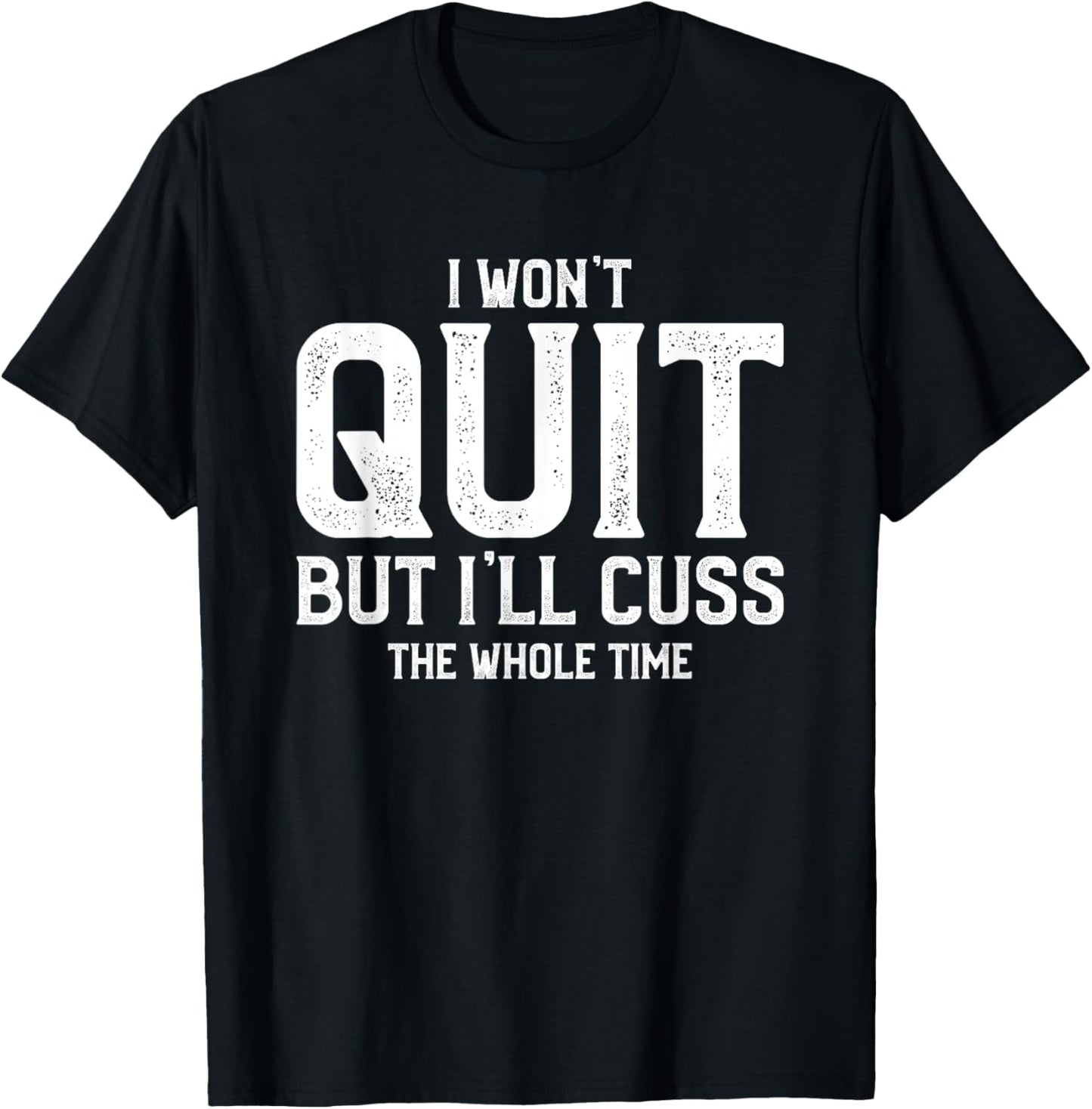 I Won't Quit But I'll Cuss The Whole Time T-Shirt - T-Shirt | Black