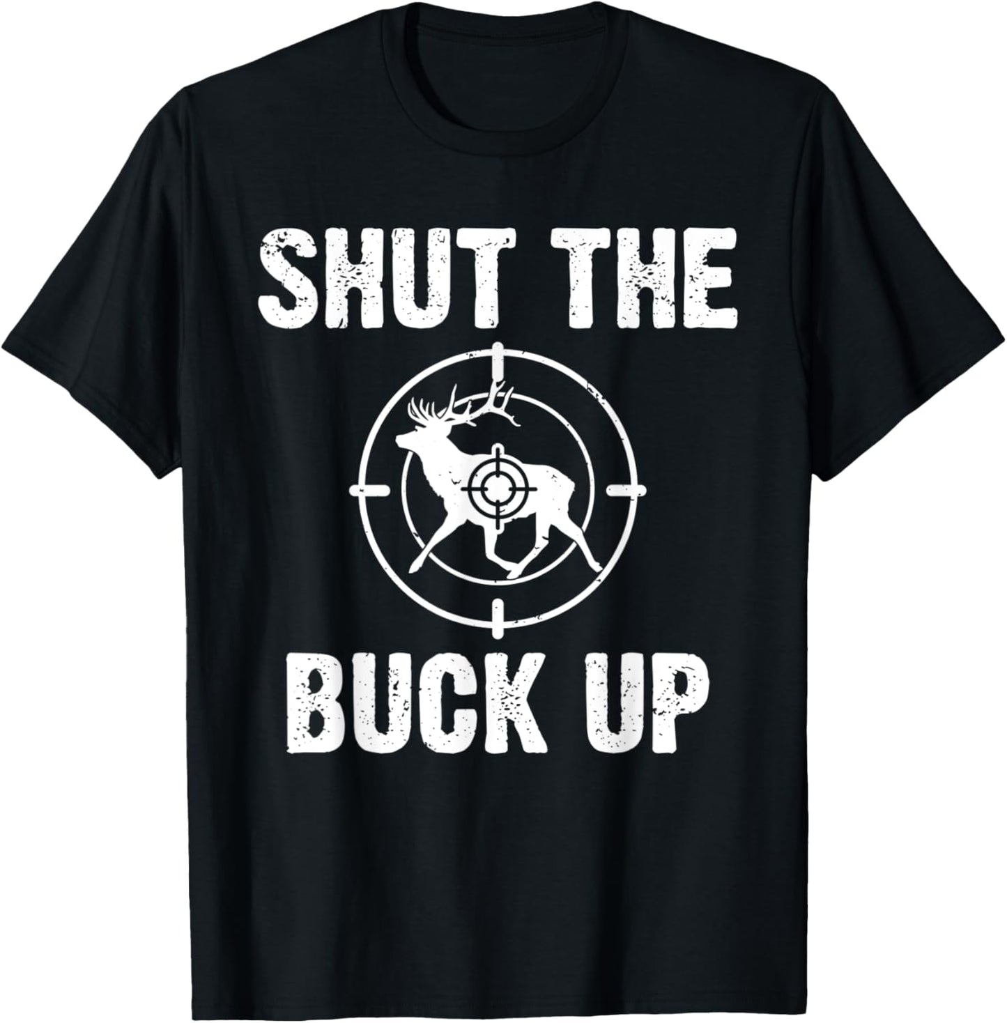 Shut the Buck Up Funny Wildlife Fishing Hunter T-Shirt - T-Shirt | Black