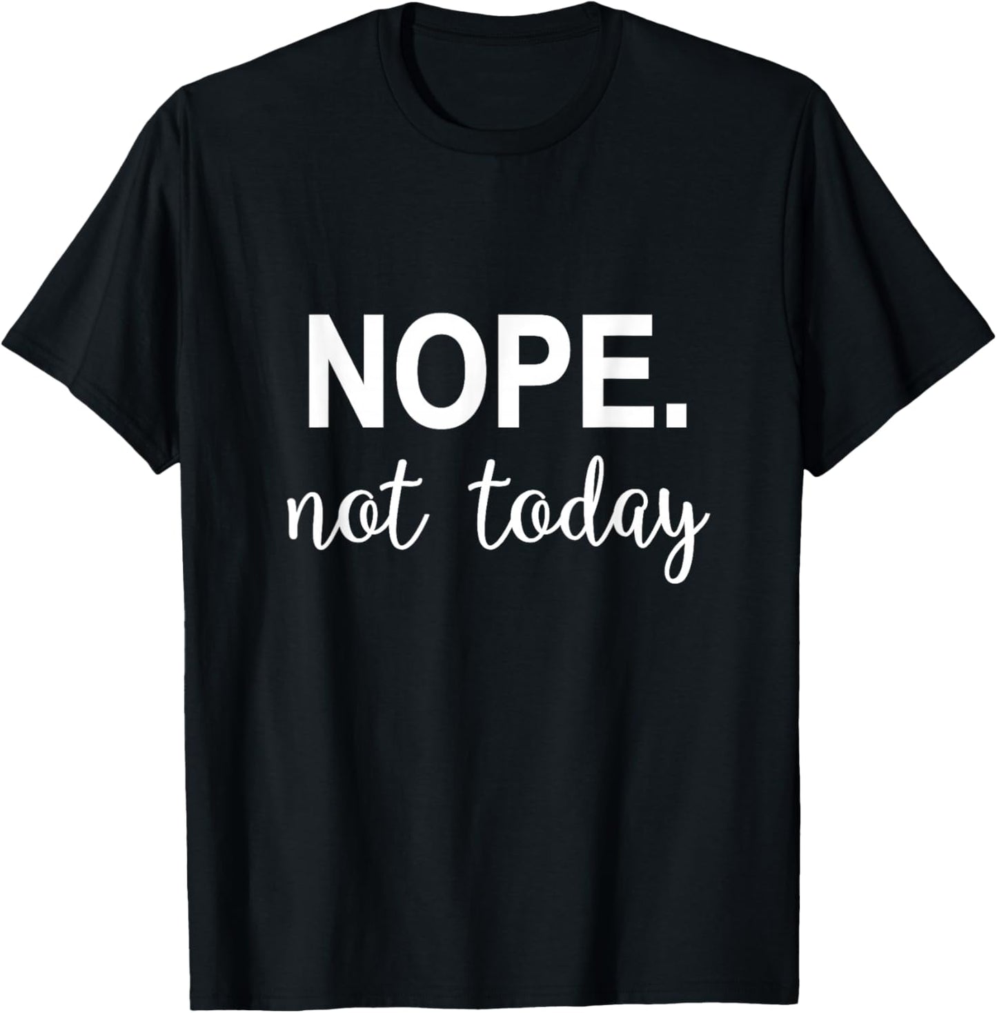 Nope. Not Today T-Shirt - T-Shirt | Black