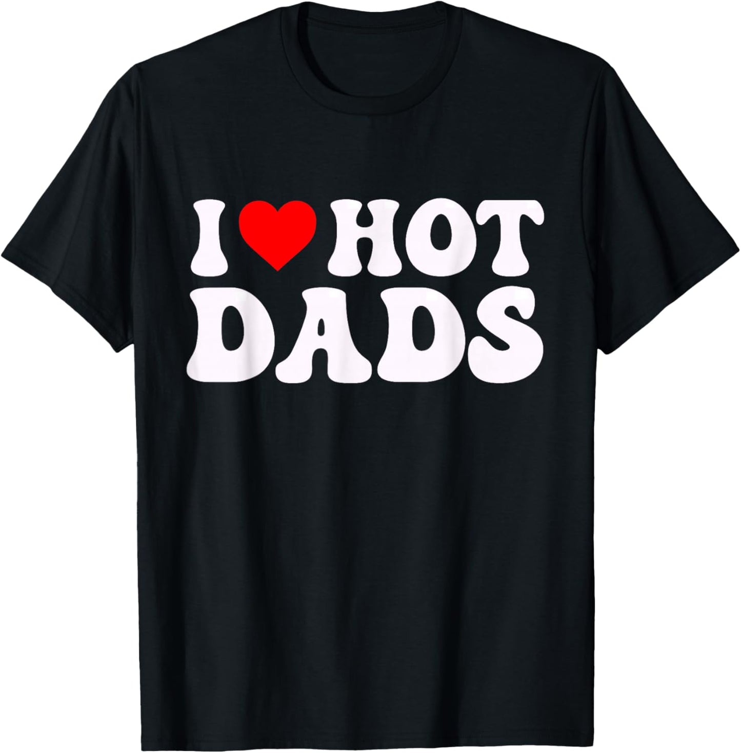 I Love Hot Dads Funny I Heart Hot Dads T-Shirt - T-Shirt | Black