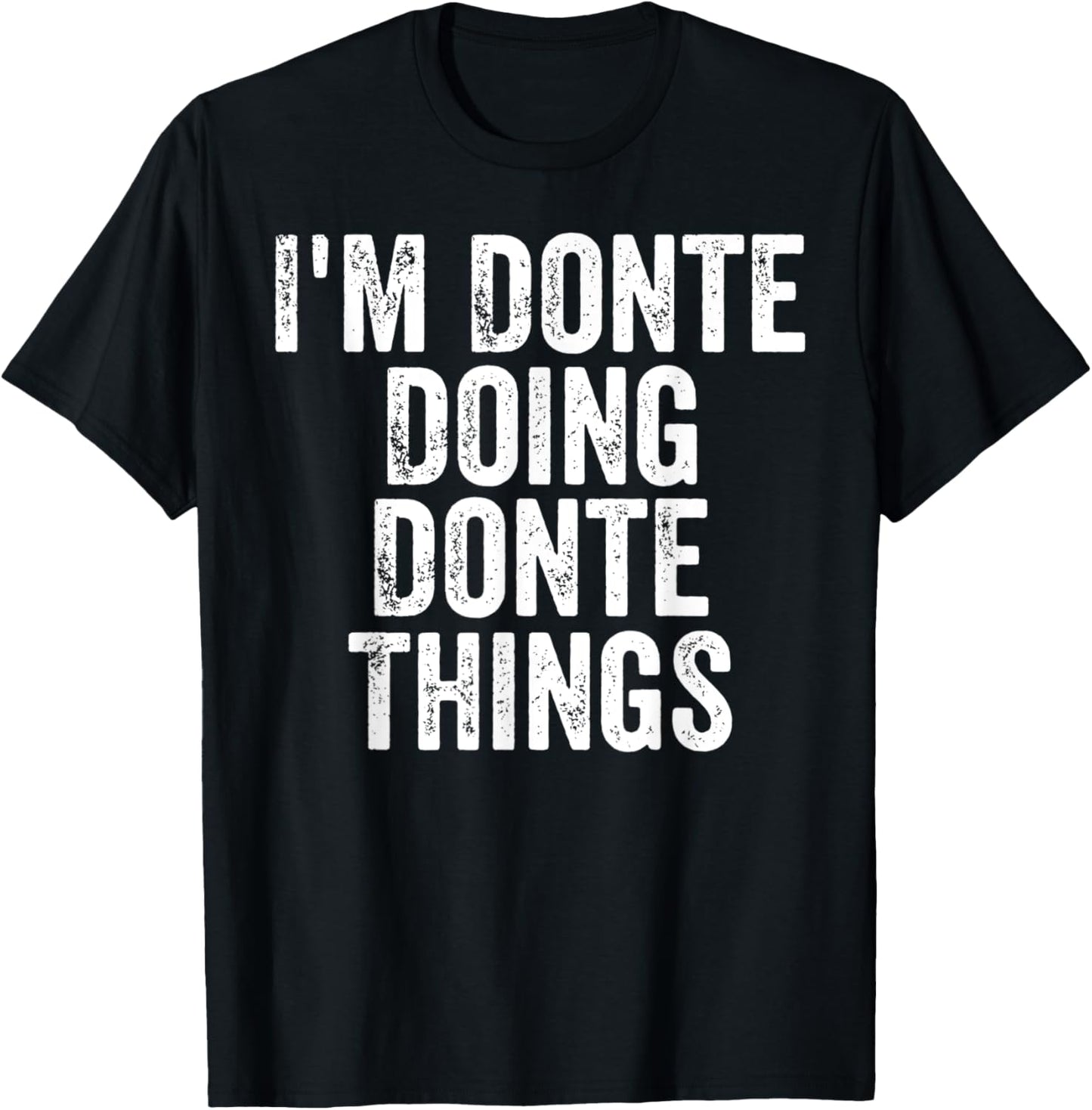 I'm Donte Doing Donte Things Shirt Personalized First Name T-Shirt - T-Shirt | Black