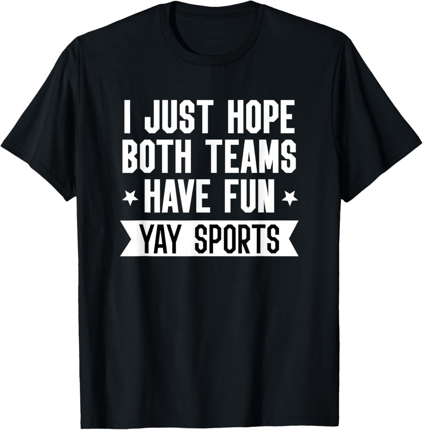 I Just Hope Both Teams Have Fun Shirt,Women Yay Sports Girls T-Shirt - T-Shirt | Black