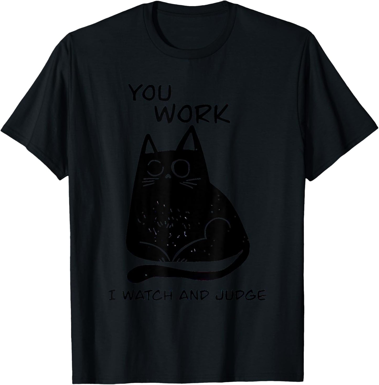 You Work I Watch And Judge Black Cat Men Women T-Shirt - T-Shirt | Black