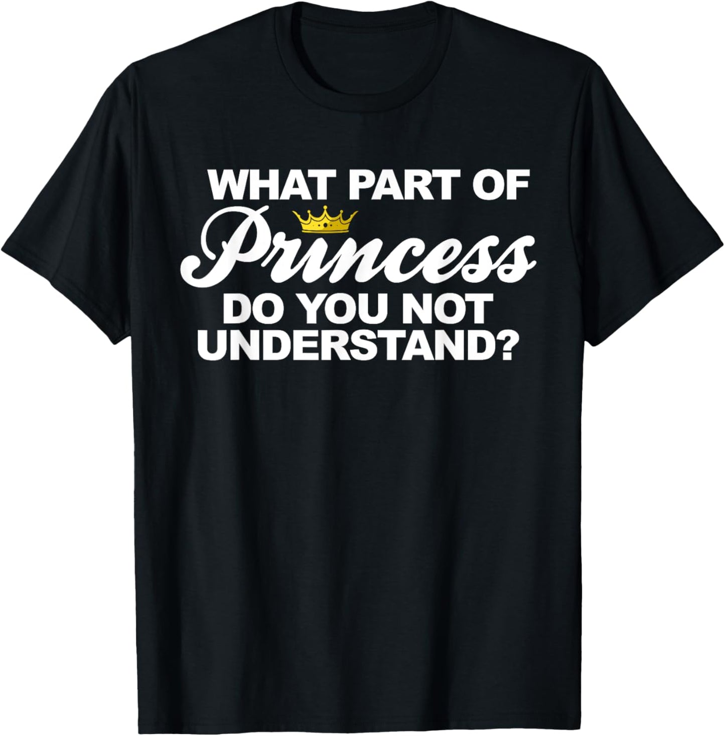 what Part of Princess do you not understand T-Shirt - T-Shirt | Black