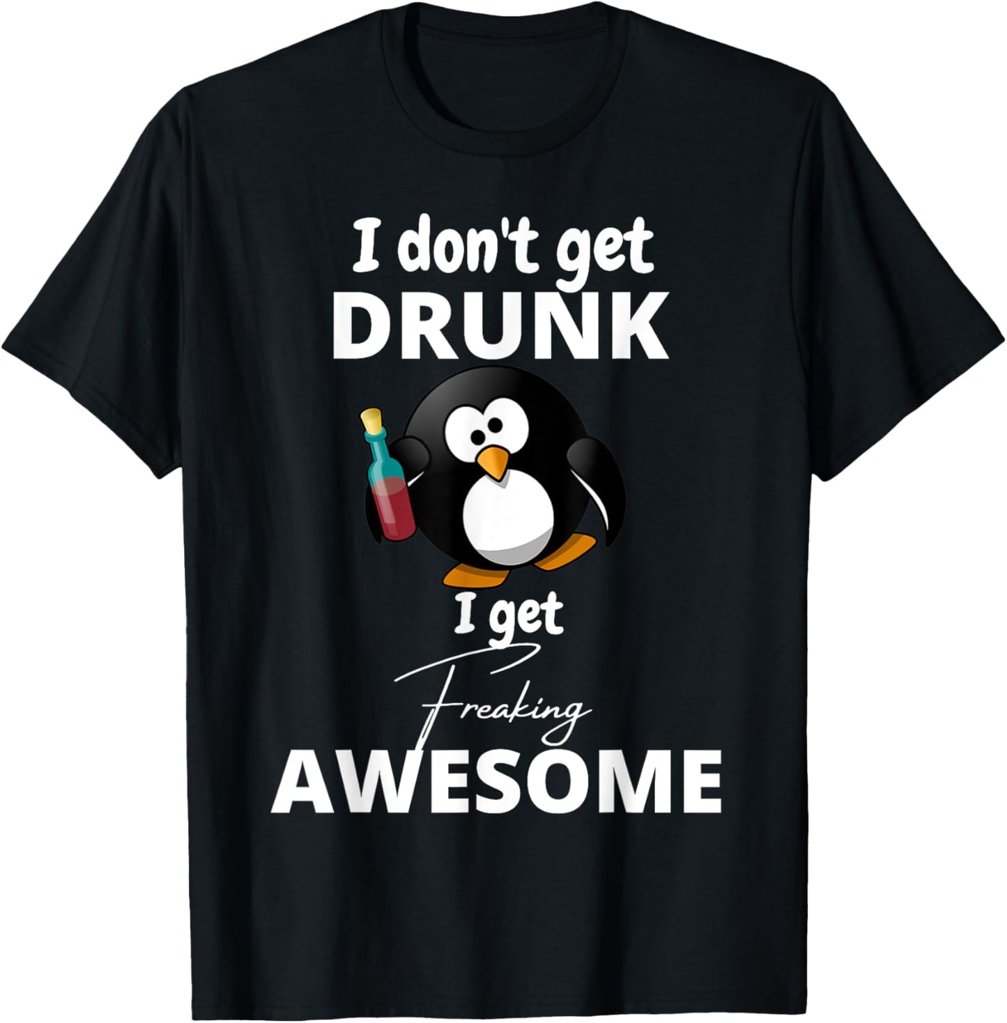I don't get drunk I get freaking awesome funny humor T-Shirt - T-Shirt | Black