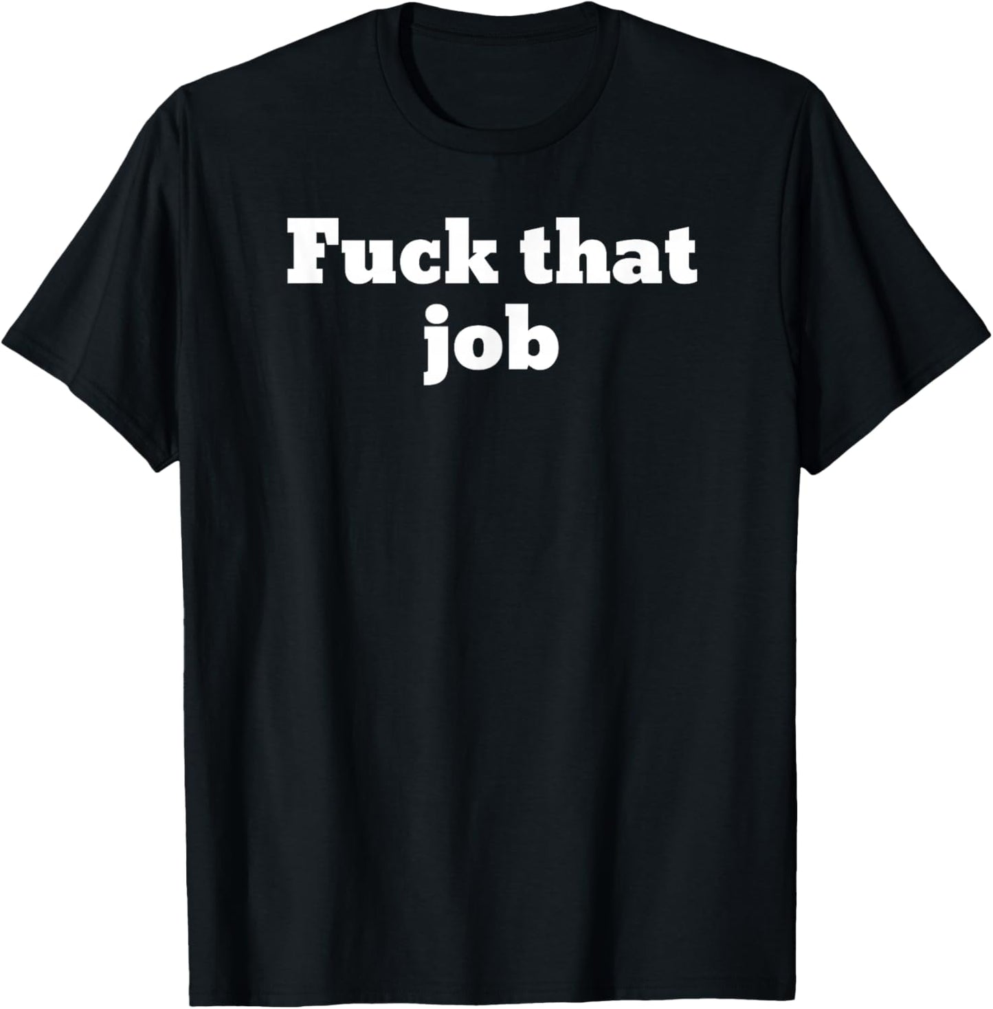 Fuck that job T-Shirt - T-Shirt | Black