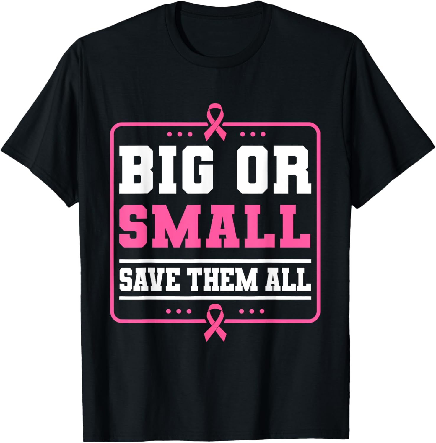 Big Or Small Save Them All Breast Cancer Awareness T-Shirt - T-Shirt | Black