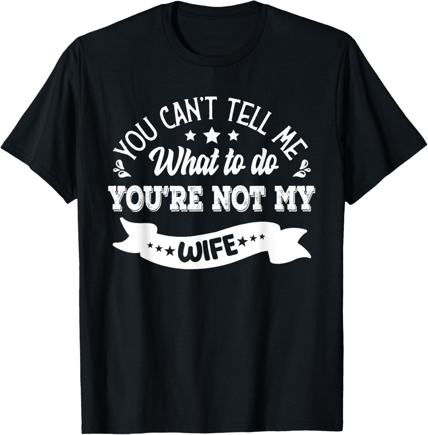 you can't tell me what to do you're not my Wife T-Shirt - T-Shirt | Black