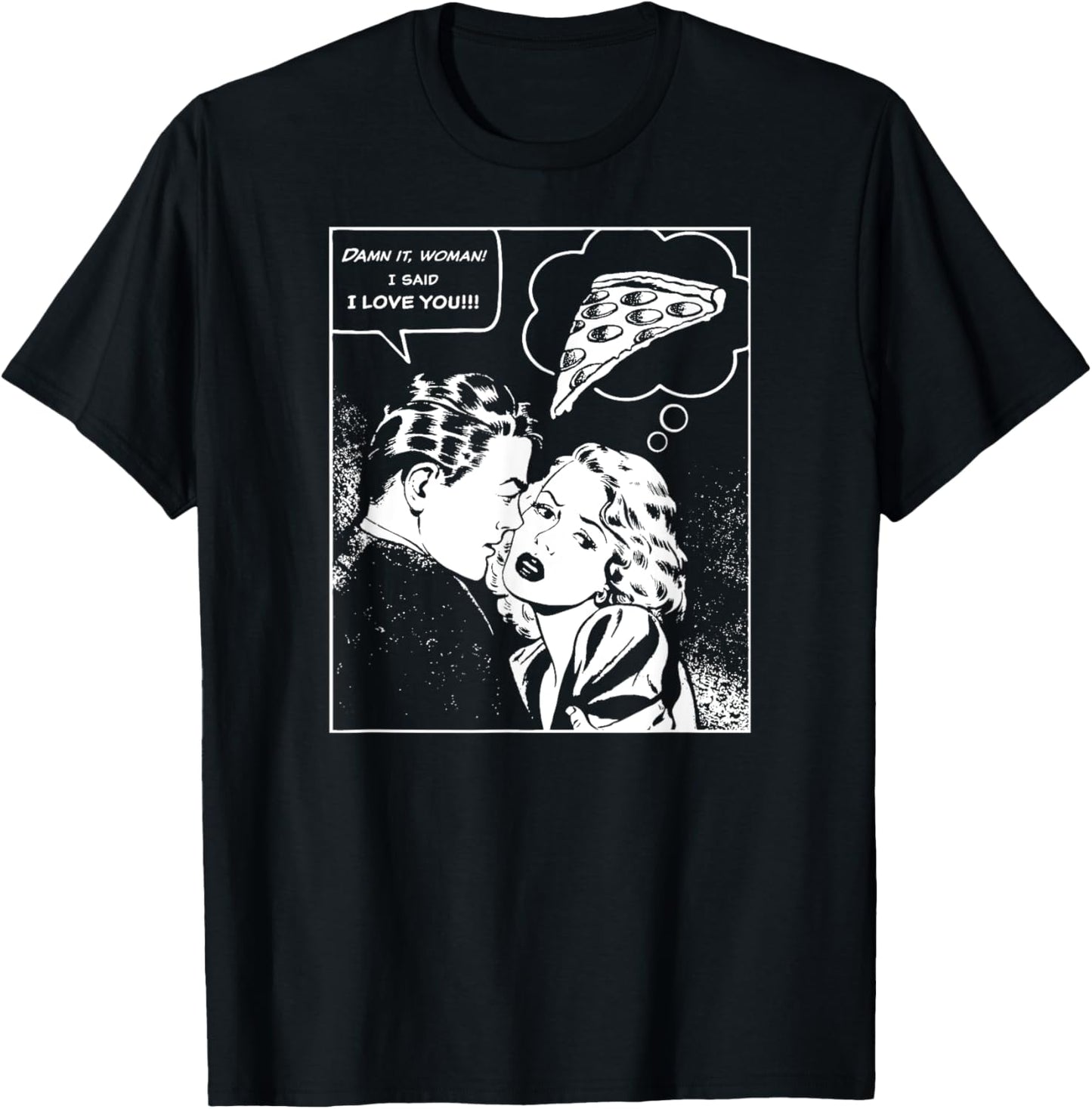 Damn It, Woman, I Said I Love You She's Thinking About Pizza T-Shirt - T-Shirt | Black