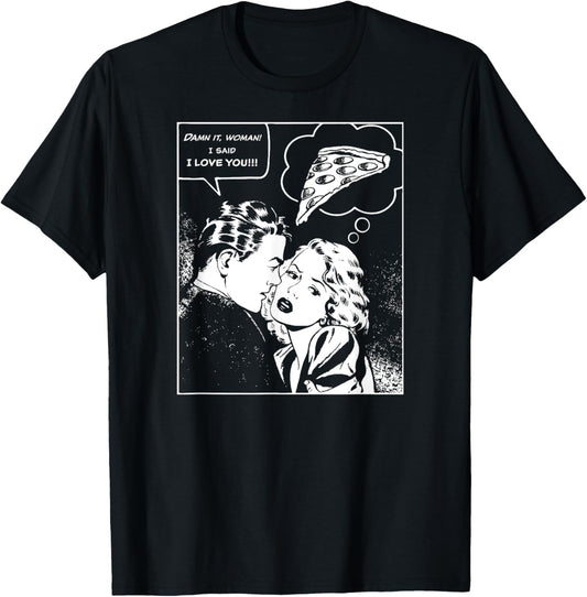 Damn It, Woman, I Said I Love You She's Thinking About Pizza T-Shirt - T-Shirt | Black