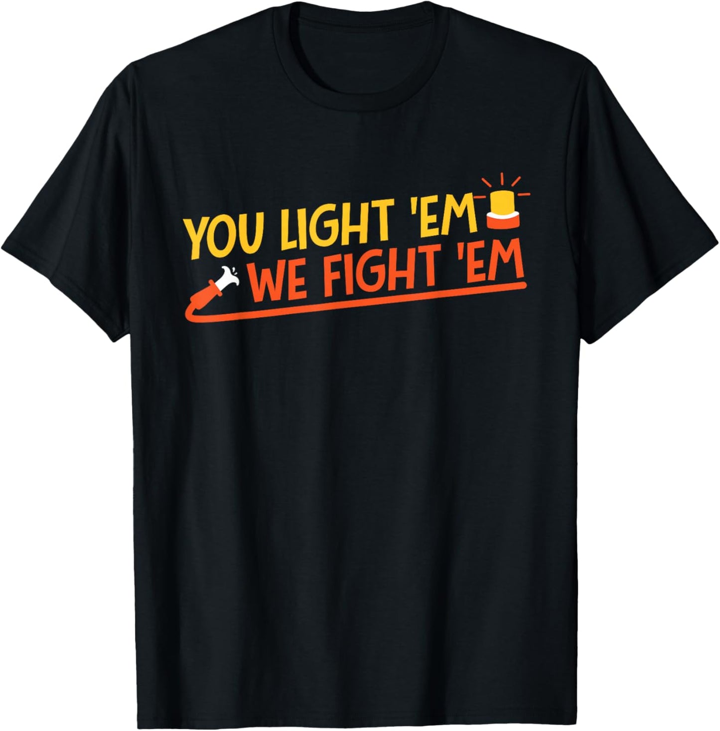 You Light 'Em We Fight 'Em T-Shirt - T-Shirt | Black