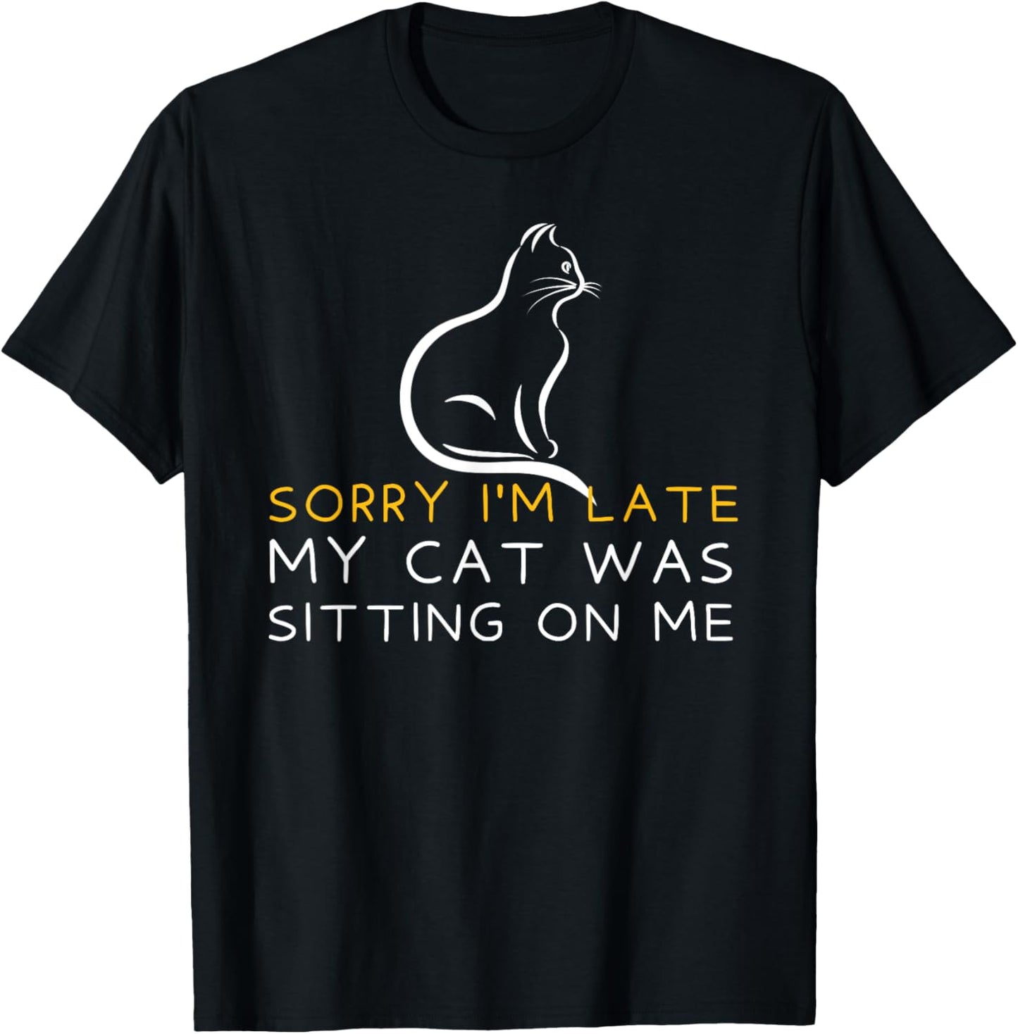 Sorry I'm Late My Cat Was Sitting On Me - Kitten Lover T-Shirt - T-Shirt | Black
