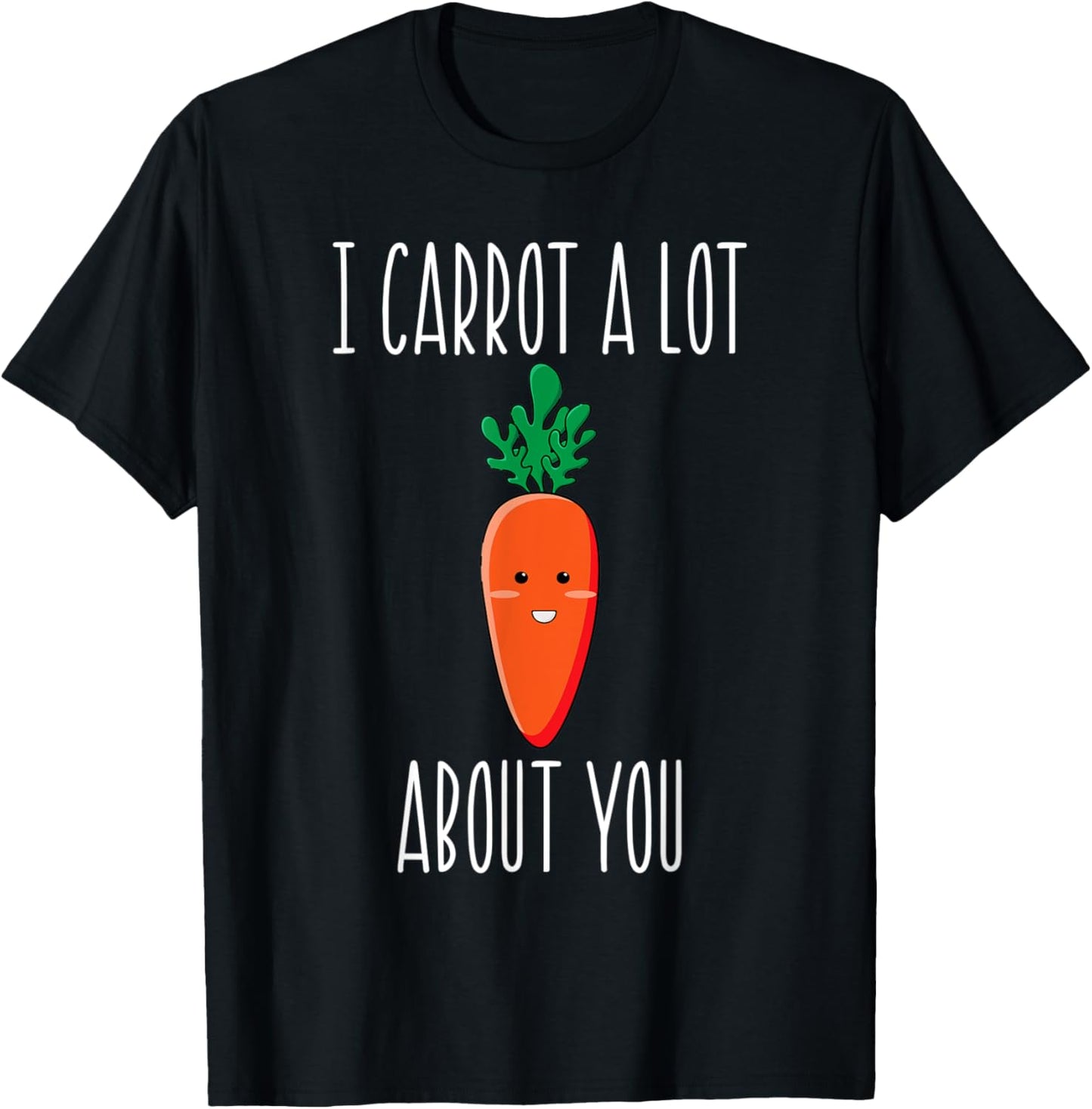 I Carrot a Lot About You for carrot lovers T-Shirt - T-Shirt | Black
