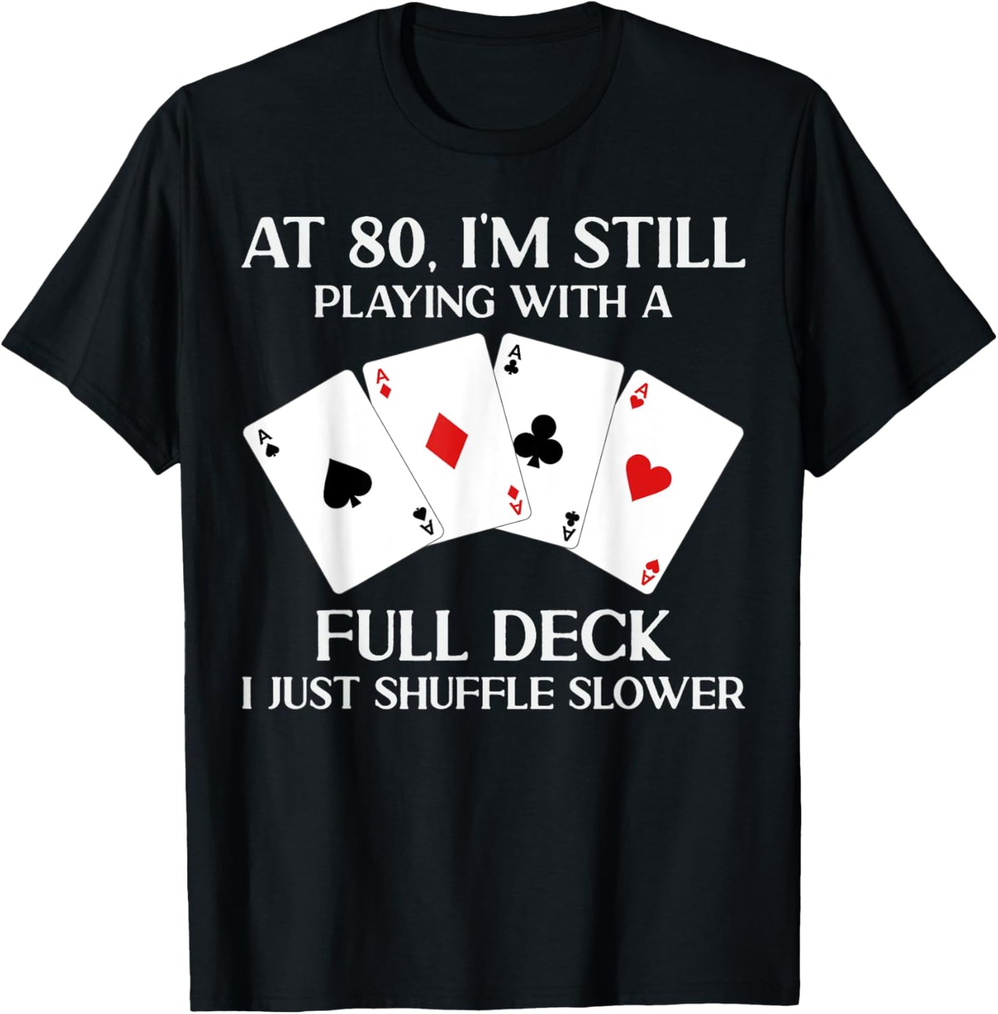 At 80 I'm Still Playing With Full Deck Card Player Birthday T-Shirt - T-Shirt | Black