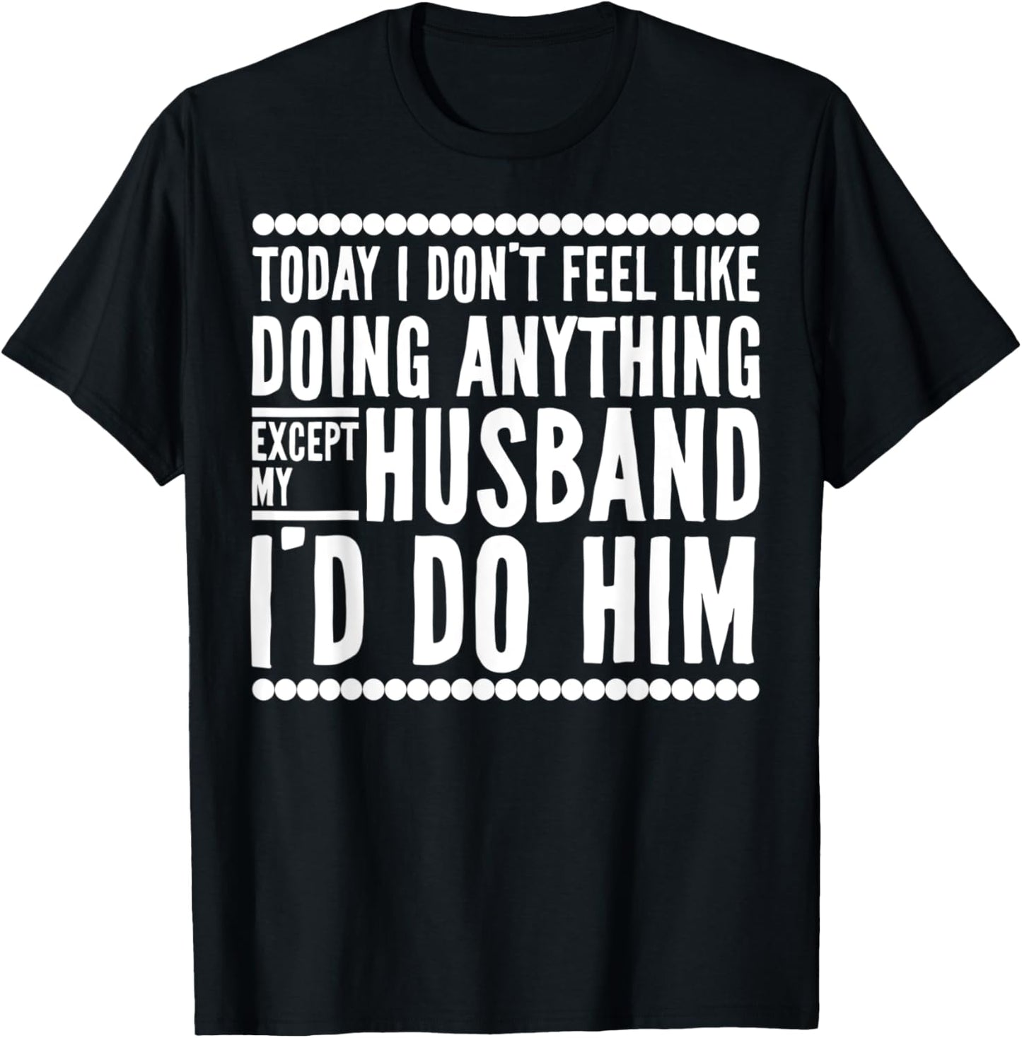 Today I Don't Feel Like Doing Anything Except My Husband T-Shirt - T-Shirt | Black