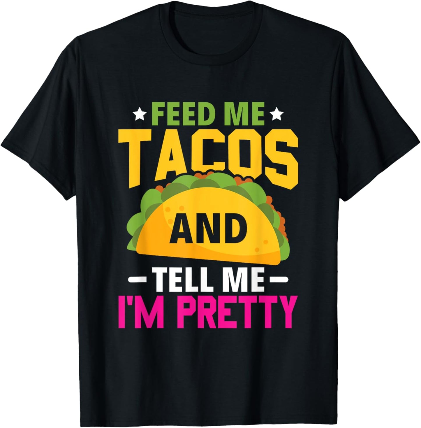 Feed Me Tacos And Tell Me I'm Pretty – Funny Mexican T-Shirt - T-Shirt | Black