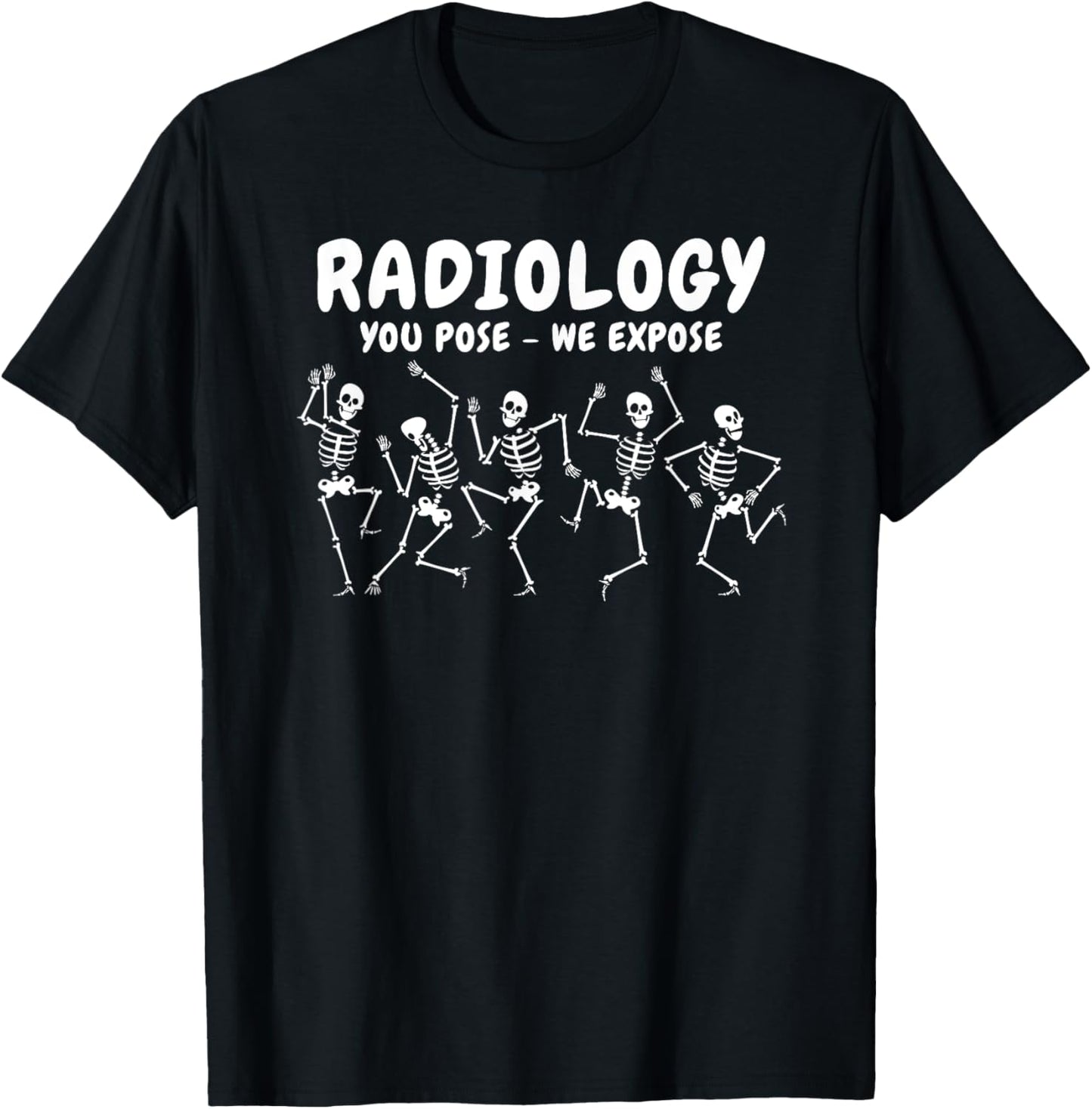 Radiology You Pose We Expose Dancing Skeleton R-ray Rad Tech T-Shirt - T-Shirt | Black