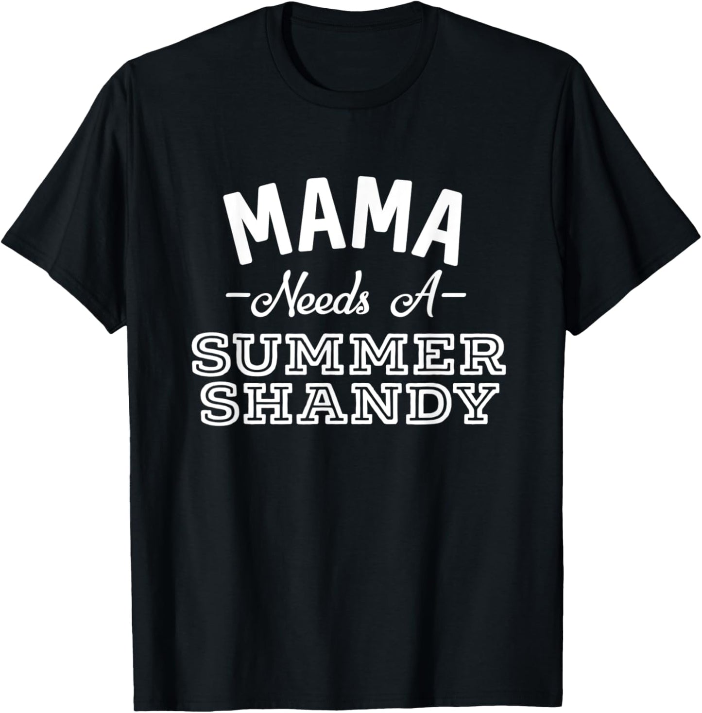 Mama Needs A Summer Shandy Funny Shandy's Party Supplies T-Shirt - T-Shirt | Black