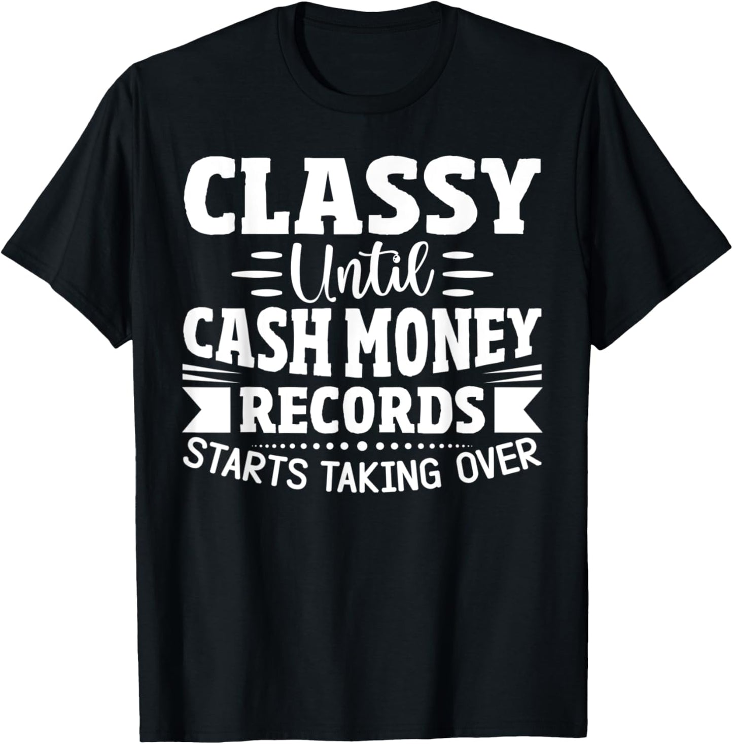 Classy Until Cash Money Records Starts Taking Over T-Shirt - T-Shirt | Black