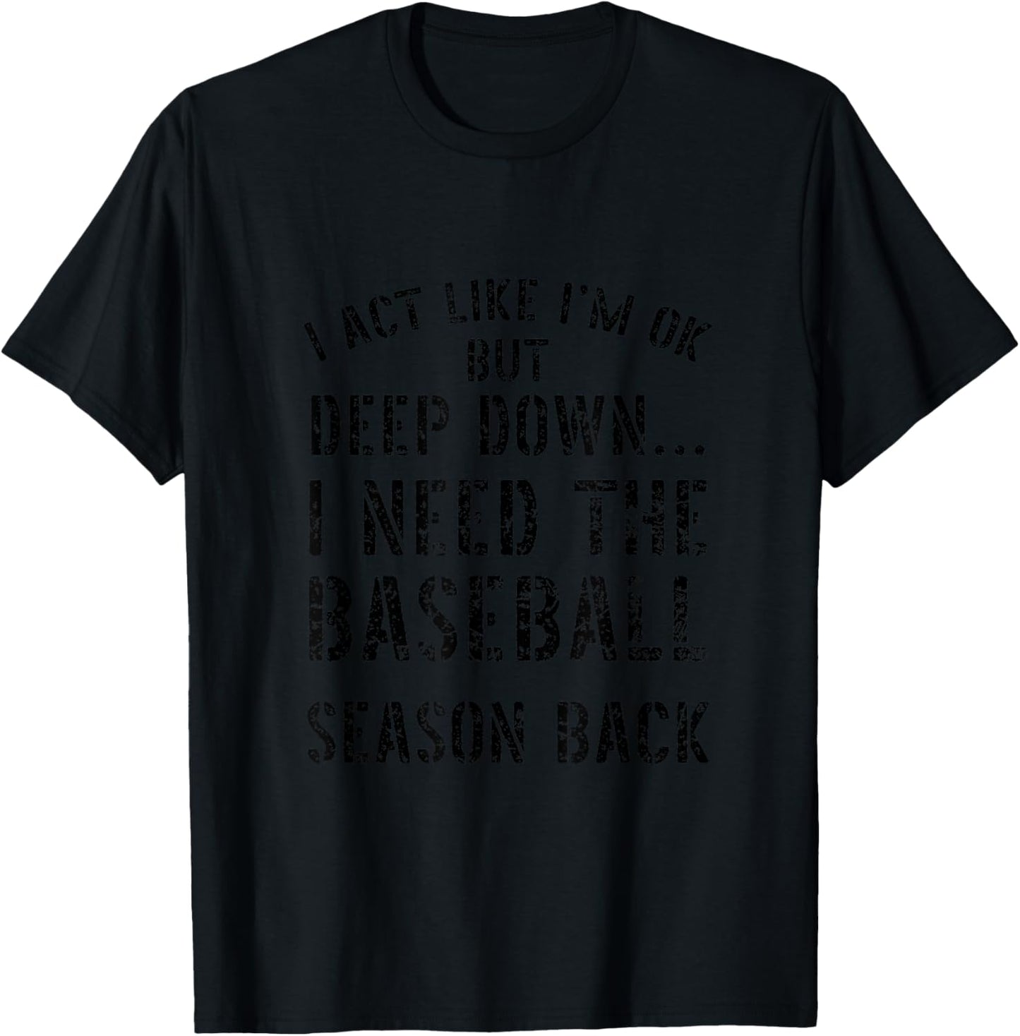 I’m OK But Deep Down I Need The Baseball Season Back Quote T-Shirt - T-Shirt | Black