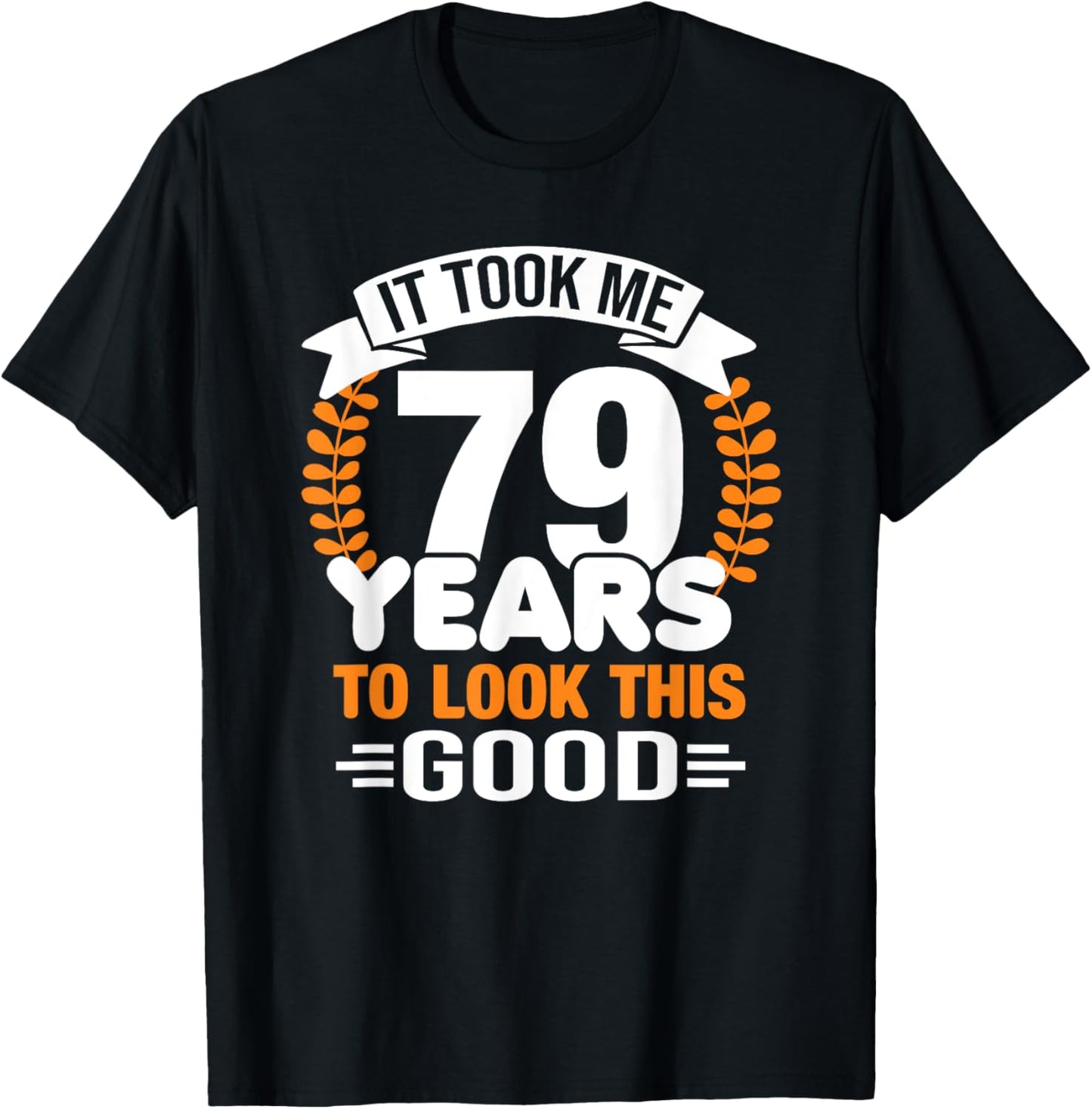 It Took Me 79 Years To Look This Good 79th Birthday T-Shirt - T-Shirt | Black
