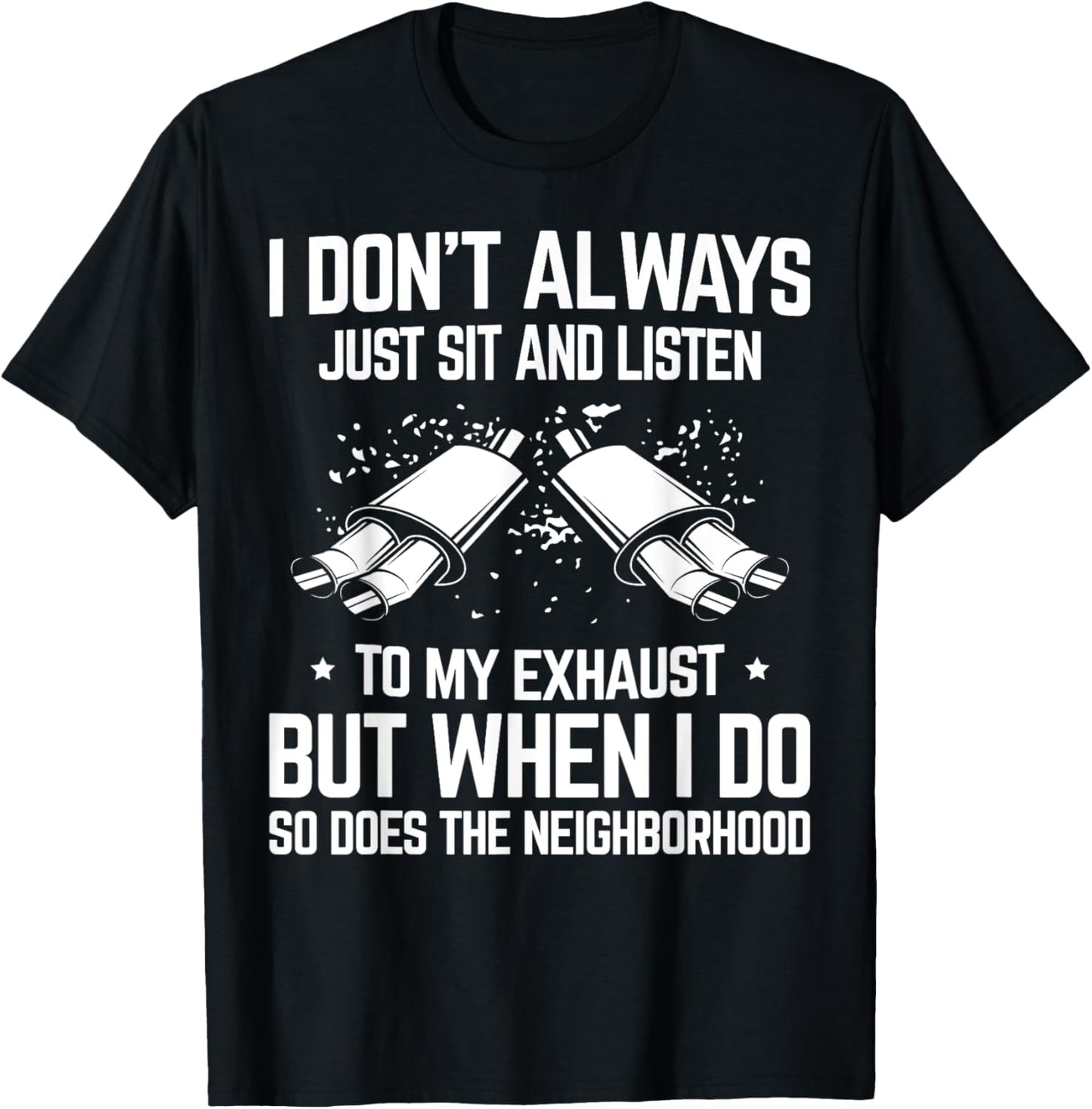 I Don't Just Sit and Listen to My Car Exhaust Sound Car Guy T-Shirt - T-Shirt | Black