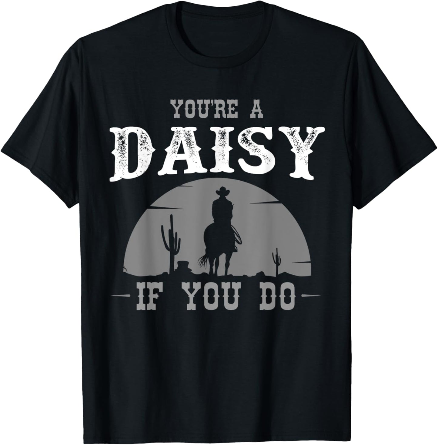 Cowboy and western movie or youre a daisy do T-Shirt - T-Shirt | Black