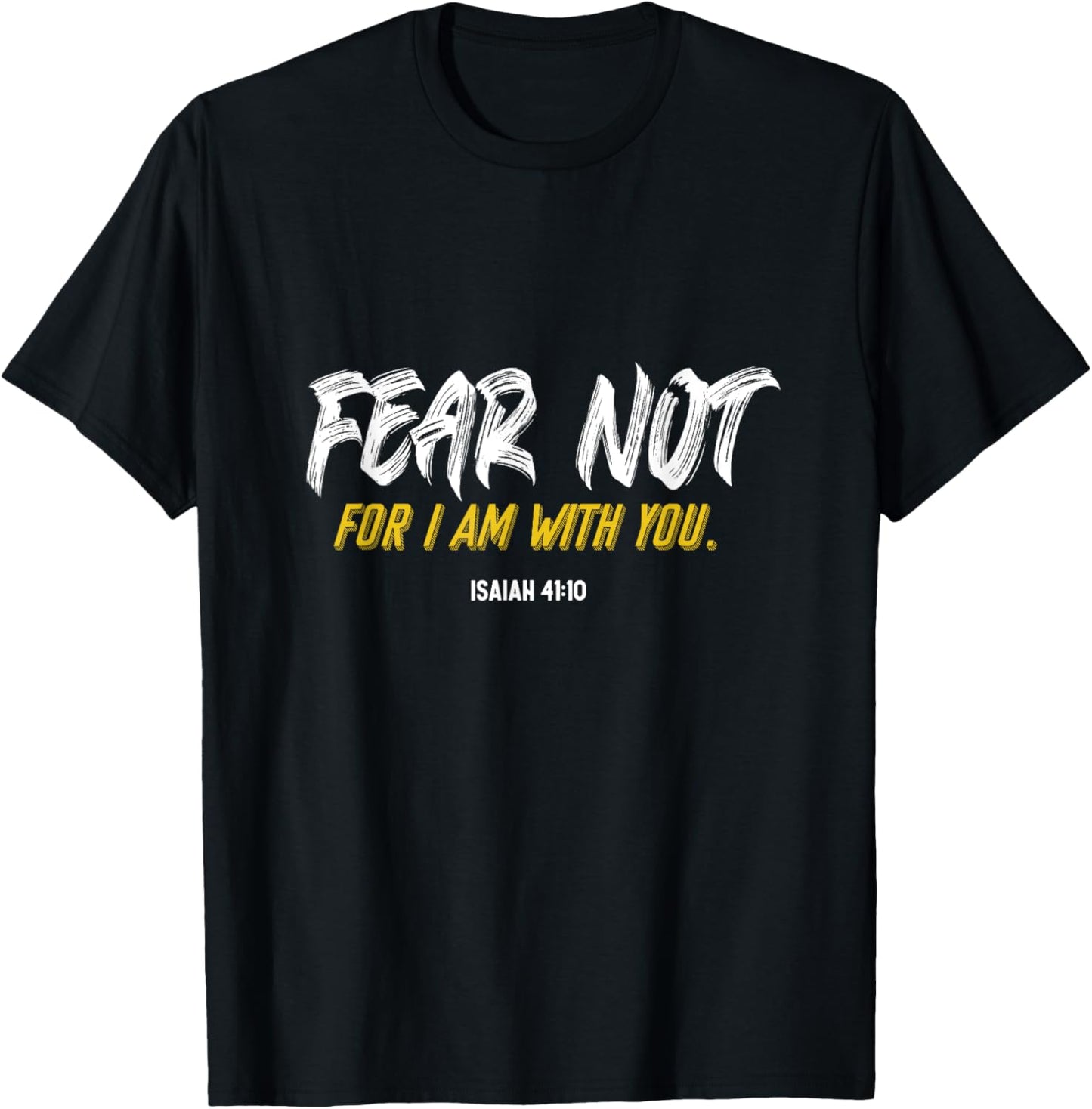 Fear Not For I Am With You Verse from the Bible Isaiah 41:10 T-Shirt - T-Shirt | Black