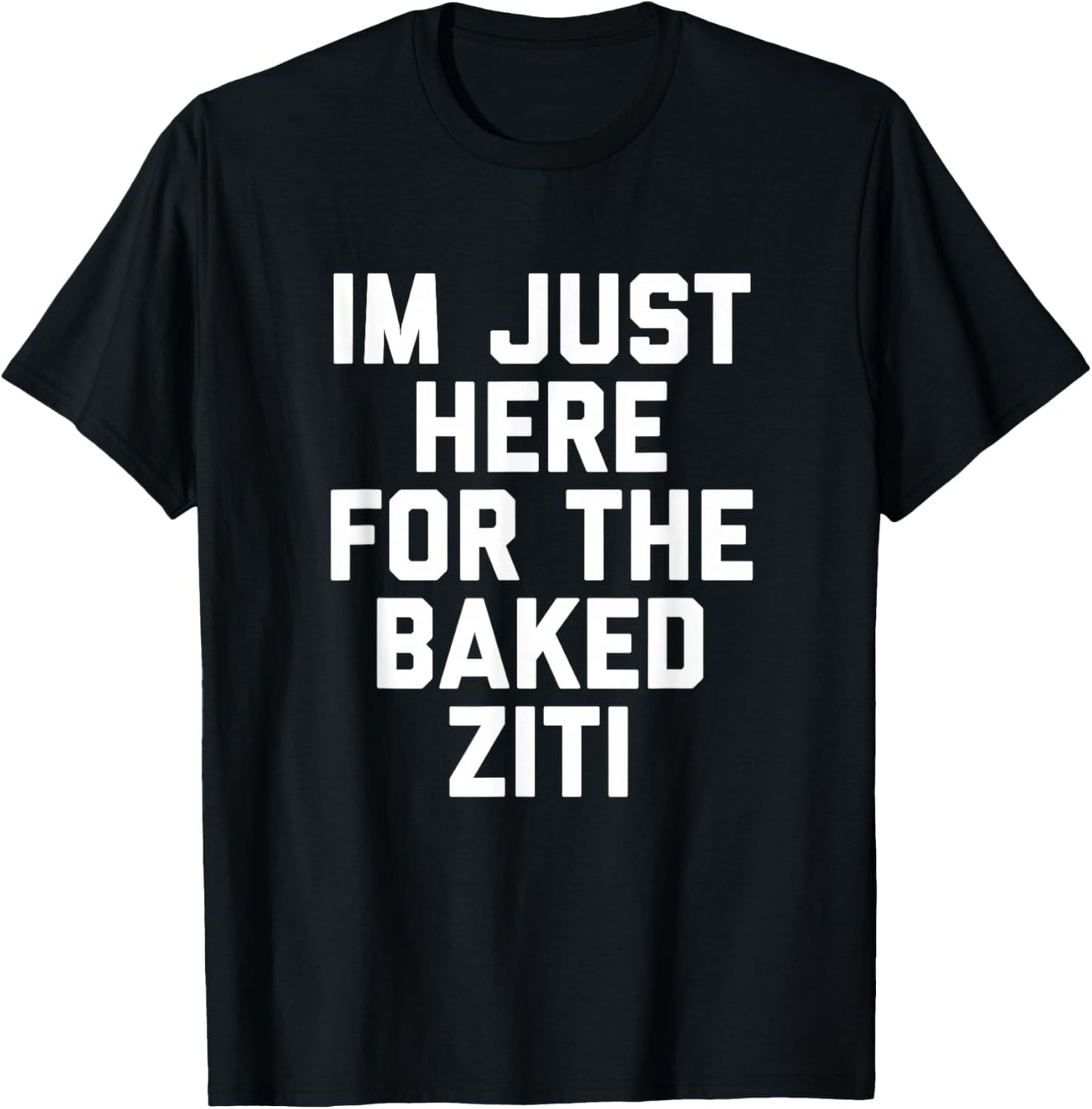 I'm Just Here For The Baked Ziti Funny T-Shirt - T-Shirt | Black