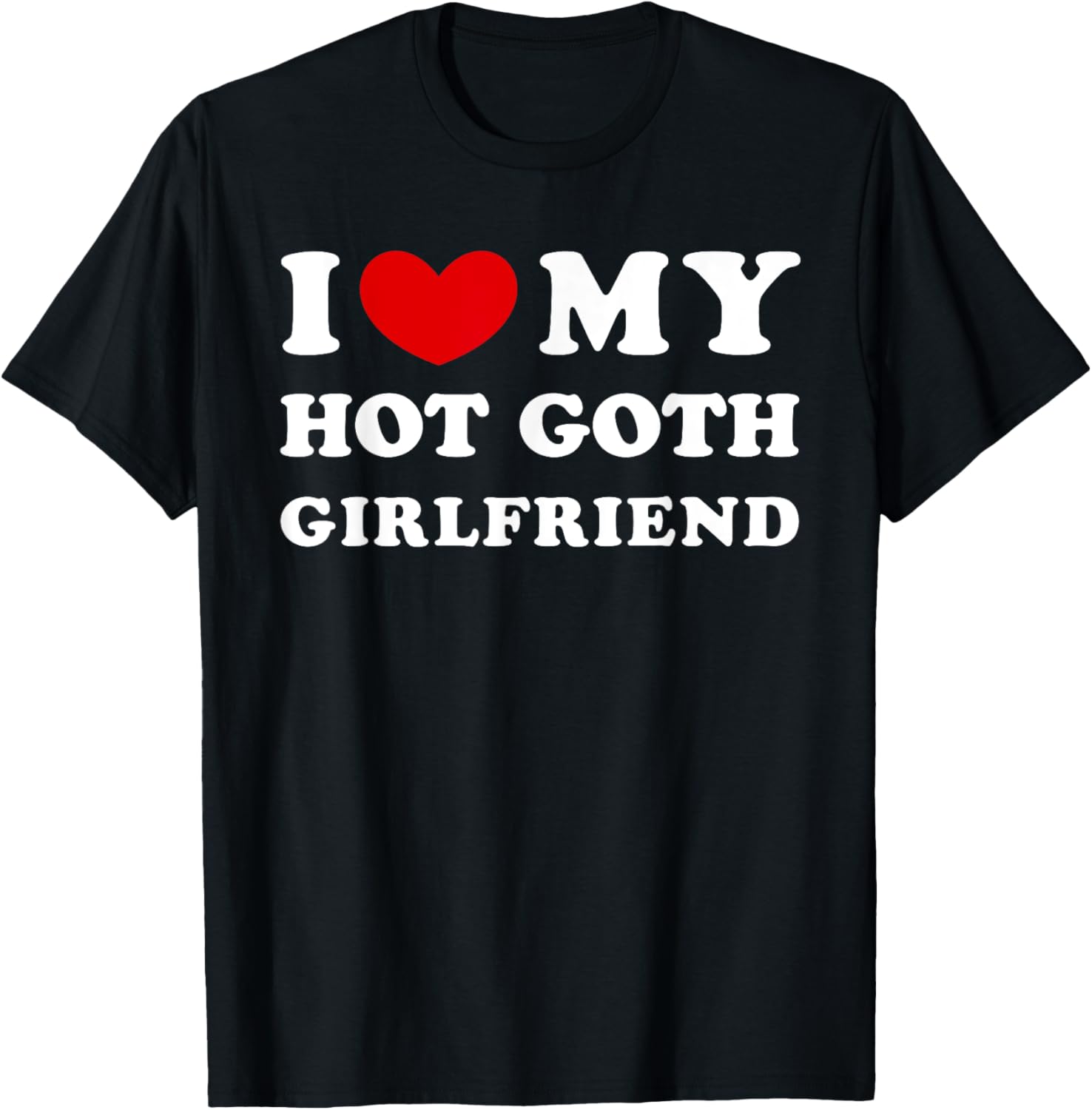 I Love My Hot Goth Girlfriend, I Heart My Goth Girlfriend T-Shirt - T-Shirt | Black