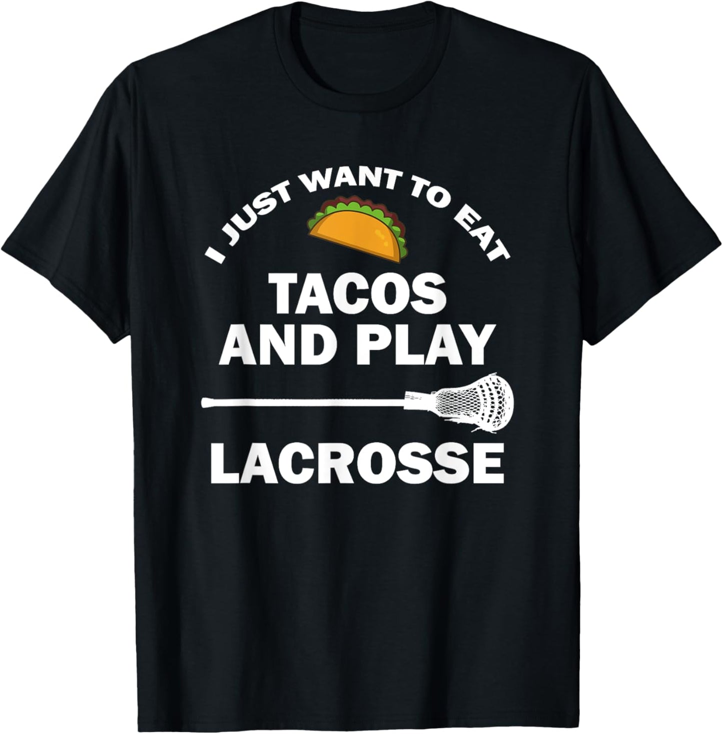 I Just Want To Eat Tacos And Play Lacrosse Funny Lax T-Shirt - T-Shirt | Black
