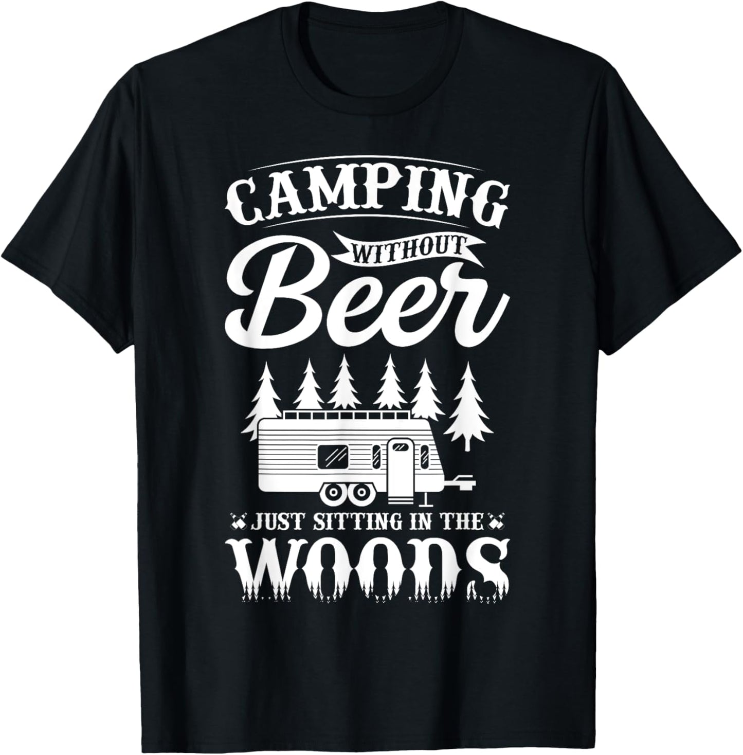 Camping Without Beer Is Just Sitting In The Woods T-Shirt - T-Shirt | Black