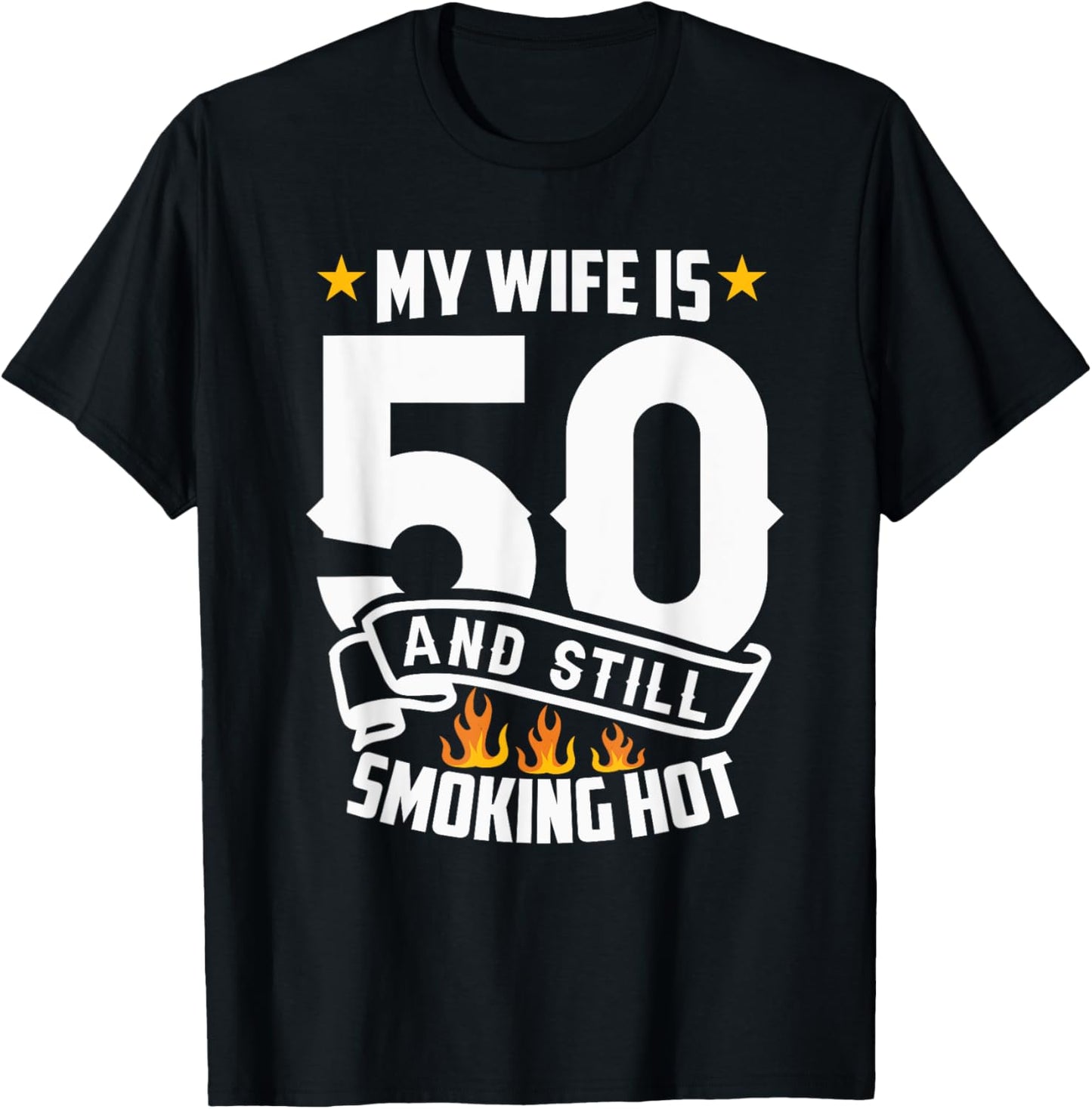 My Wife Is 50 And Still Smoking Hot Funny Wife Birthday T-Shirt - T-Shirt | Black