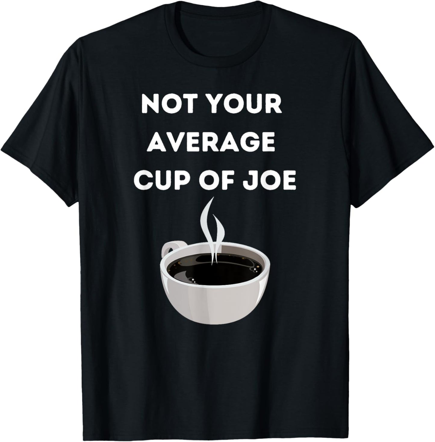 Funny Not Your Average Cup of Joe Coffee T-Shirt - T-Shirt | Black